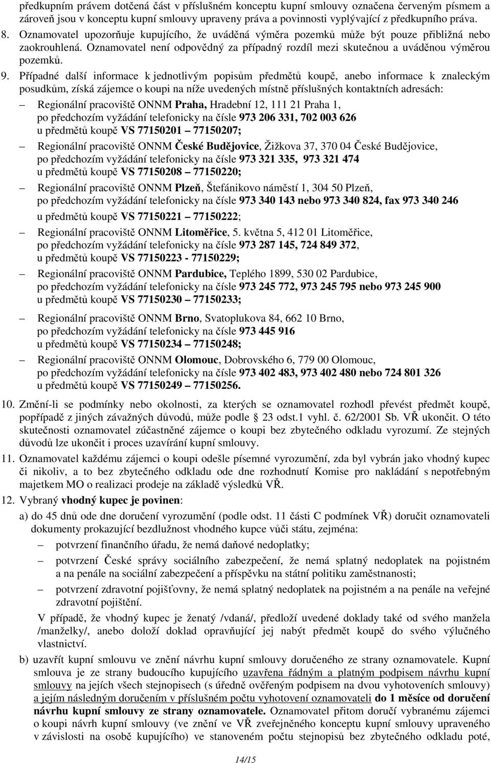 Případné další informace k jednotlivým popisům předmětů koupě, anebo informace k znaleckým posudkům, získá zájemce o koupi na níže uvedených místně příslušných kontaktních adresách: Regionální