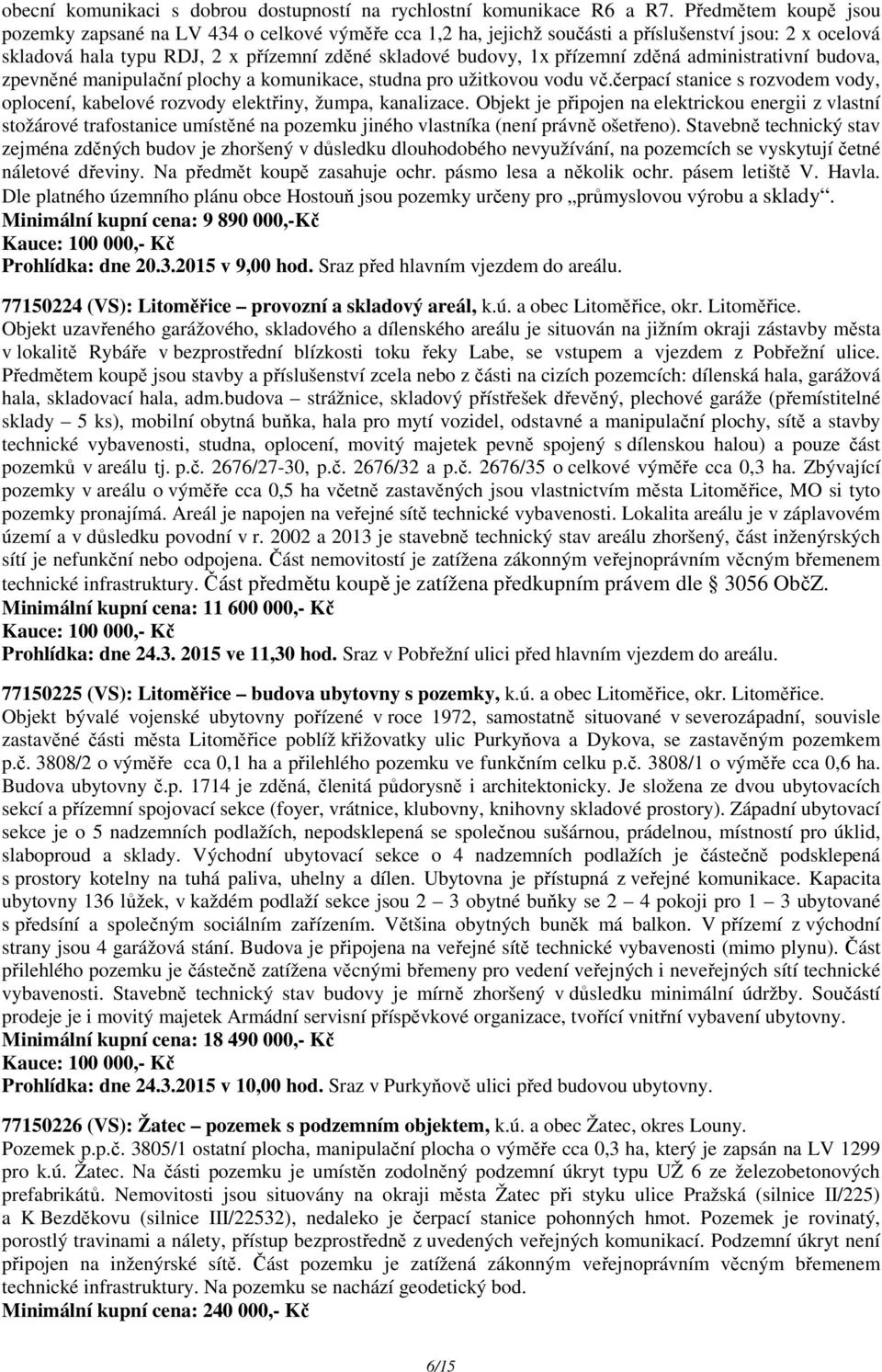 zděná administrativní budova, zpevněné manipulační plochy a komunikace, studna pro užitkovou vodu vč.čerpací stanice s rozvodem vody, oplocení, kabelové rozvody elektřiny, žumpa, kanalizace.