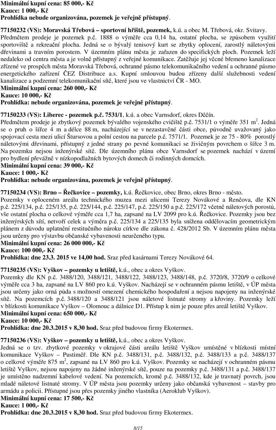 Jedná se o bývalý tenisový kurt se zbytky oplocení, zarostlý náletovými dřevinami a travním porostem. V územním plánu města je zařazen do specifických ploch.