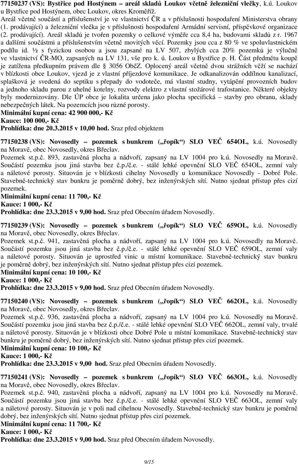 prodávající) a železniční vlečka je v příslušnosti hospodaření Armádní servisní, příspěvkové organizace (2. prodávající).