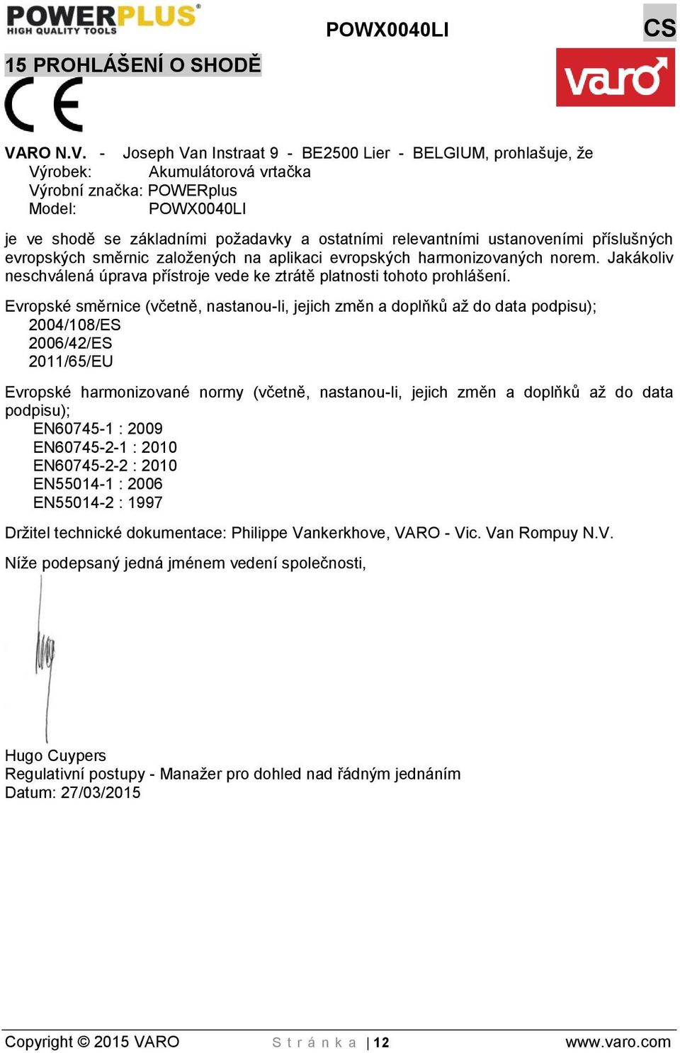 - Joseph Van Instraat 9 - BE2500 Lier - BELGIUM, prohlašuje, že Výrobek: Akumulátorová vrtačka Výrobní značka: POWERplus Model: POWX0040LI je ve shodě se základními požadavky a ostatními relevantními