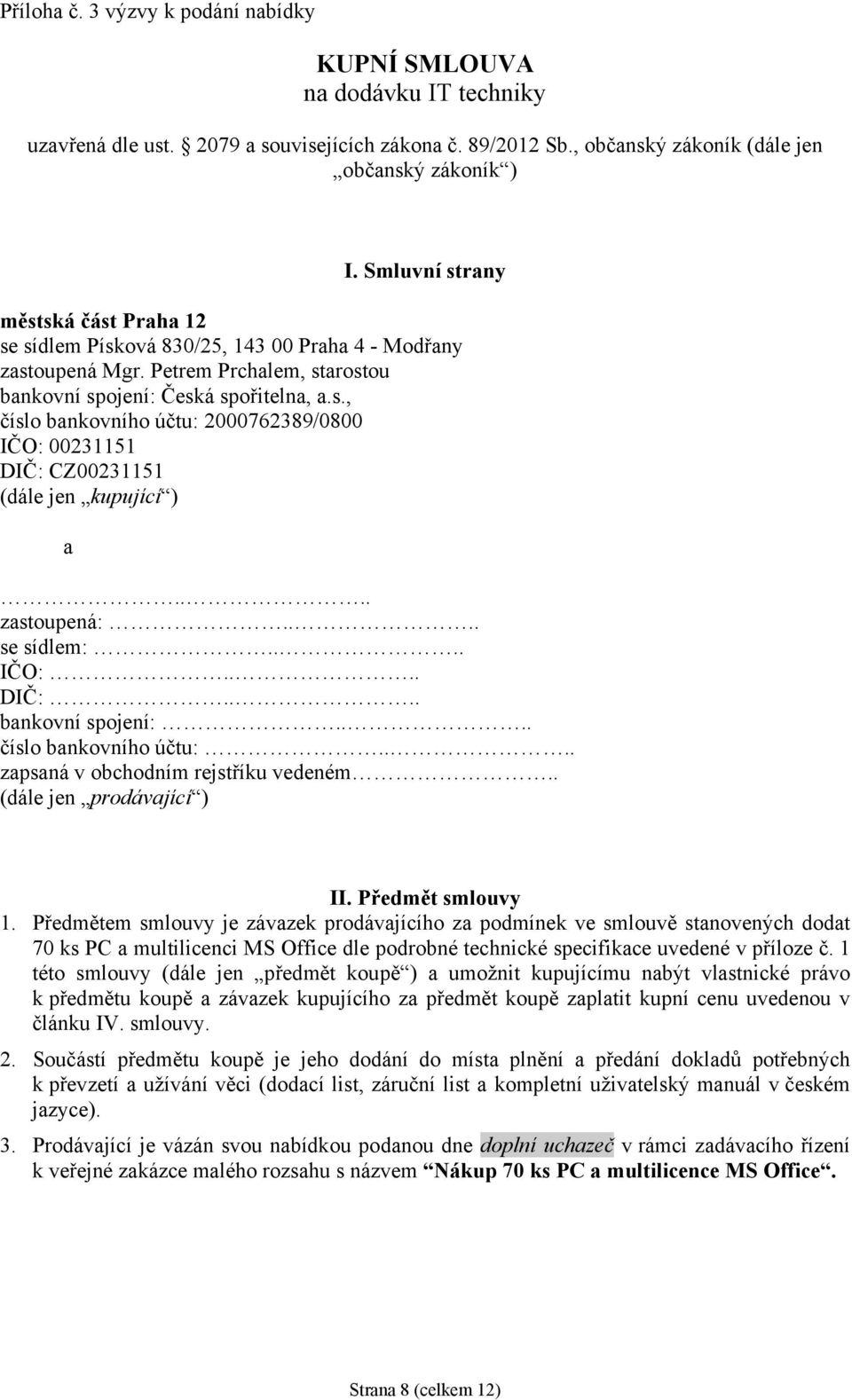 ... zastoupená:.... se sídlem:.... IČO:.... DIČ:.... bankovní spojení:.... číslo bankovního účtu:.... zapsaná v obchodním rejstříku vedeném.. (dále jen prodávající ) II. Předmět smlouvy 1.