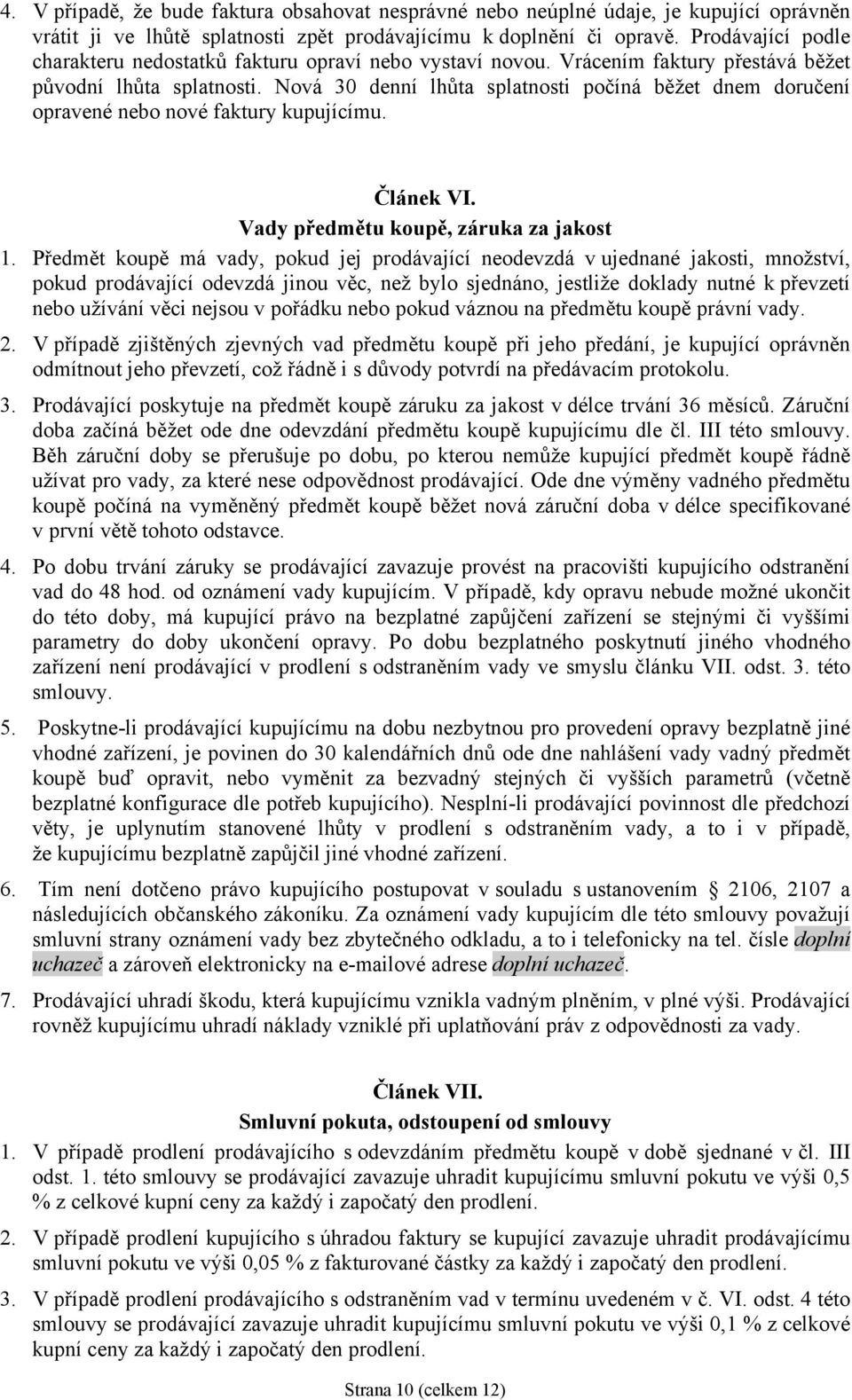 Nová 30 denní lhůta splatnosti počíná běžet dnem doručení opravené nebo nové faktury kupujícímu. Článek VI. Vady předmětu koupě, záruka za jakost 1.