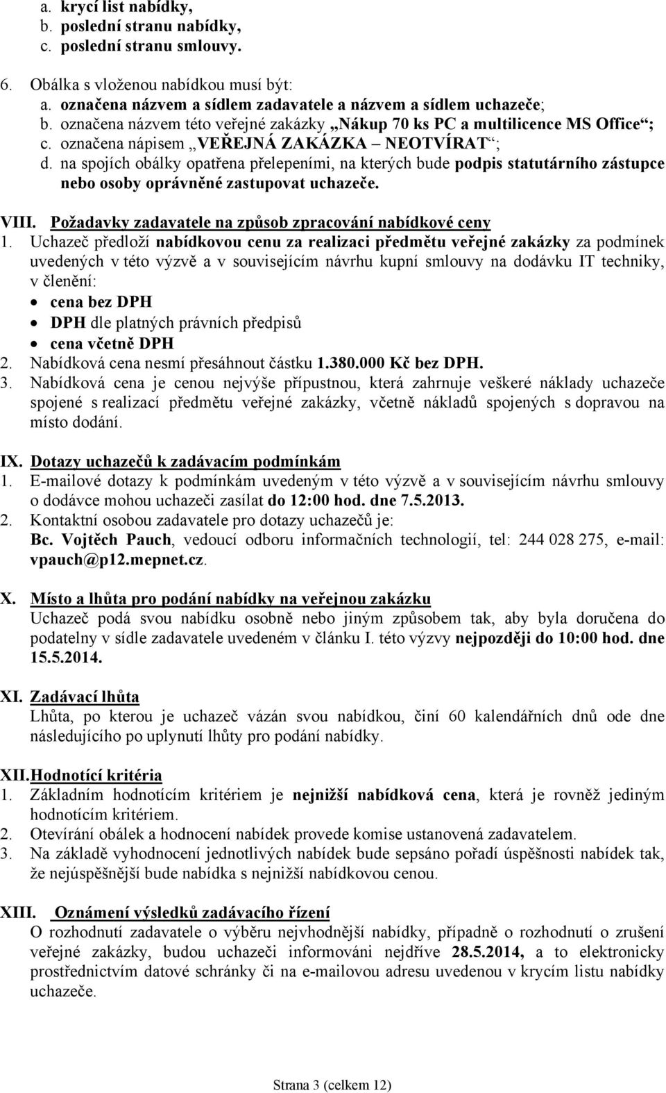 na spojích obálky opatřena přelepeními, na kterých bude podpis statutárního zástupce nebo osoby oprávněné zastupovat uchazeče. VIII. Požadavky zadavatele na způsob zpracování nabídkové ceny 1.