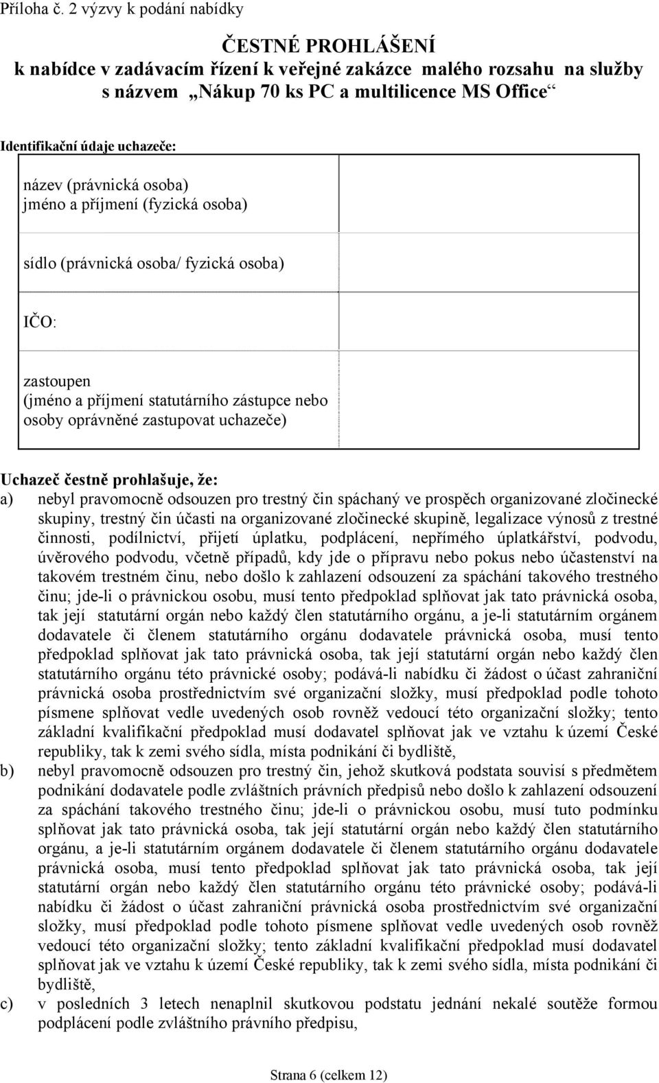 (právnická osoba) jméno a příjmení (fyzická osoba) sídlo (právnická osoba/ fyzická osoba) IČO: zastoupen (jméno a příjmení statutárního zástupce nebo osoby oprávněné zastupovat uchazeče) Uchazeč