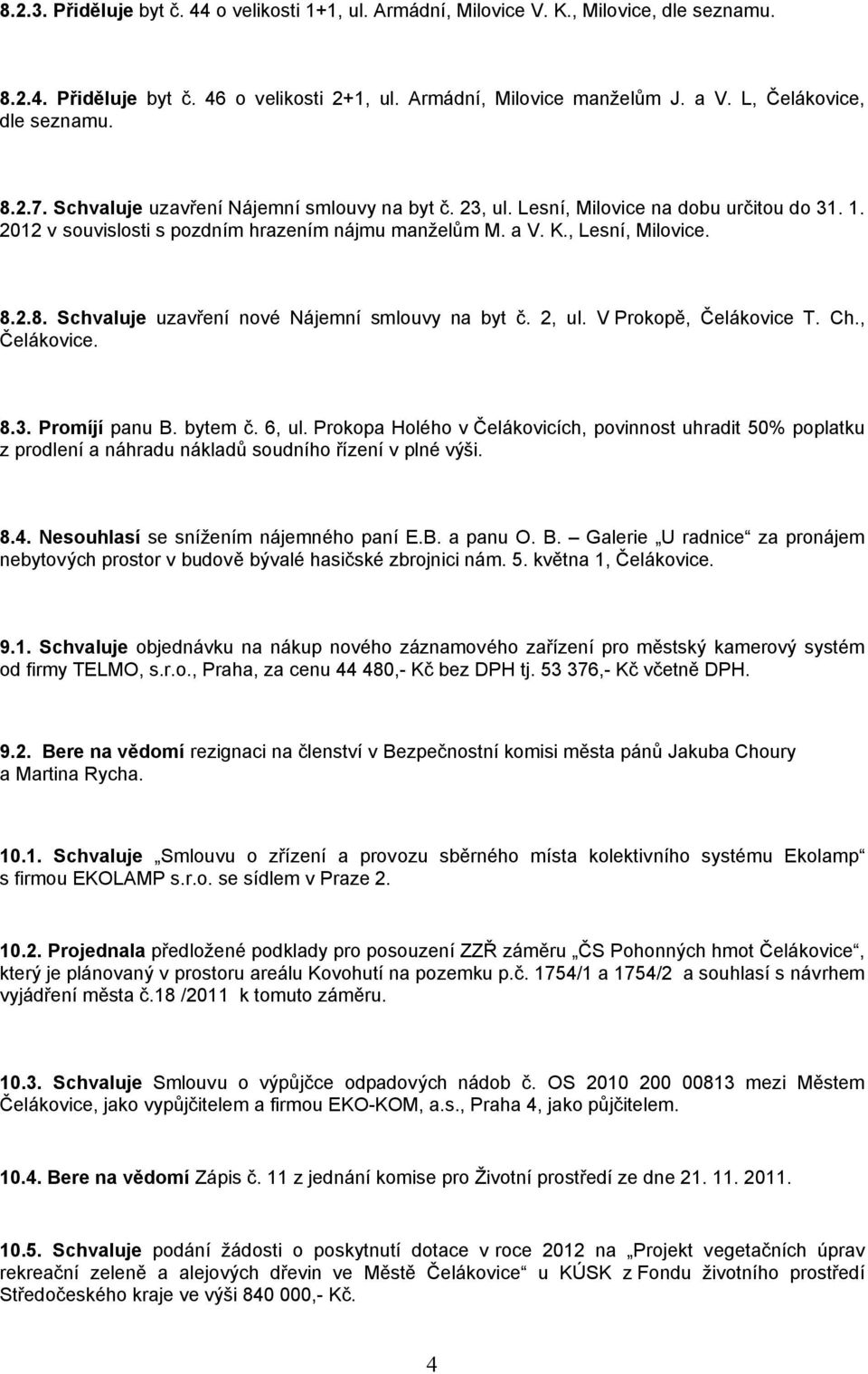 , Lesní, Milovice. 8.2.8. Schvaluje uzavření nové Nájemní smlouvy na byt č. 2, ul. V Prokopě, Čelákovice T. Ch., Čelákovice. 8.3. Promíjí panu B. bytem č. 6, ul.