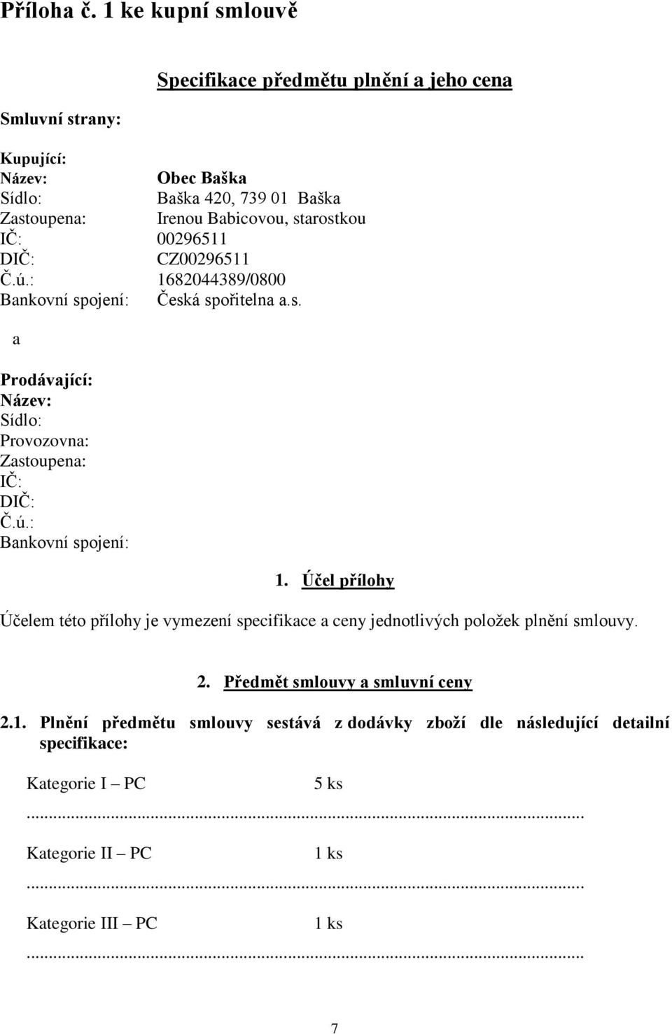 starostkou IČ: 00296511 DIČ: CZ00296511 Č.ú.: 1682044389/0800 Bankovní spojení: Česká spořitelna a.s. a Prodávající: Název: Sídlo: Provozovna: Zastoupena: IČ: DIČ: Č.