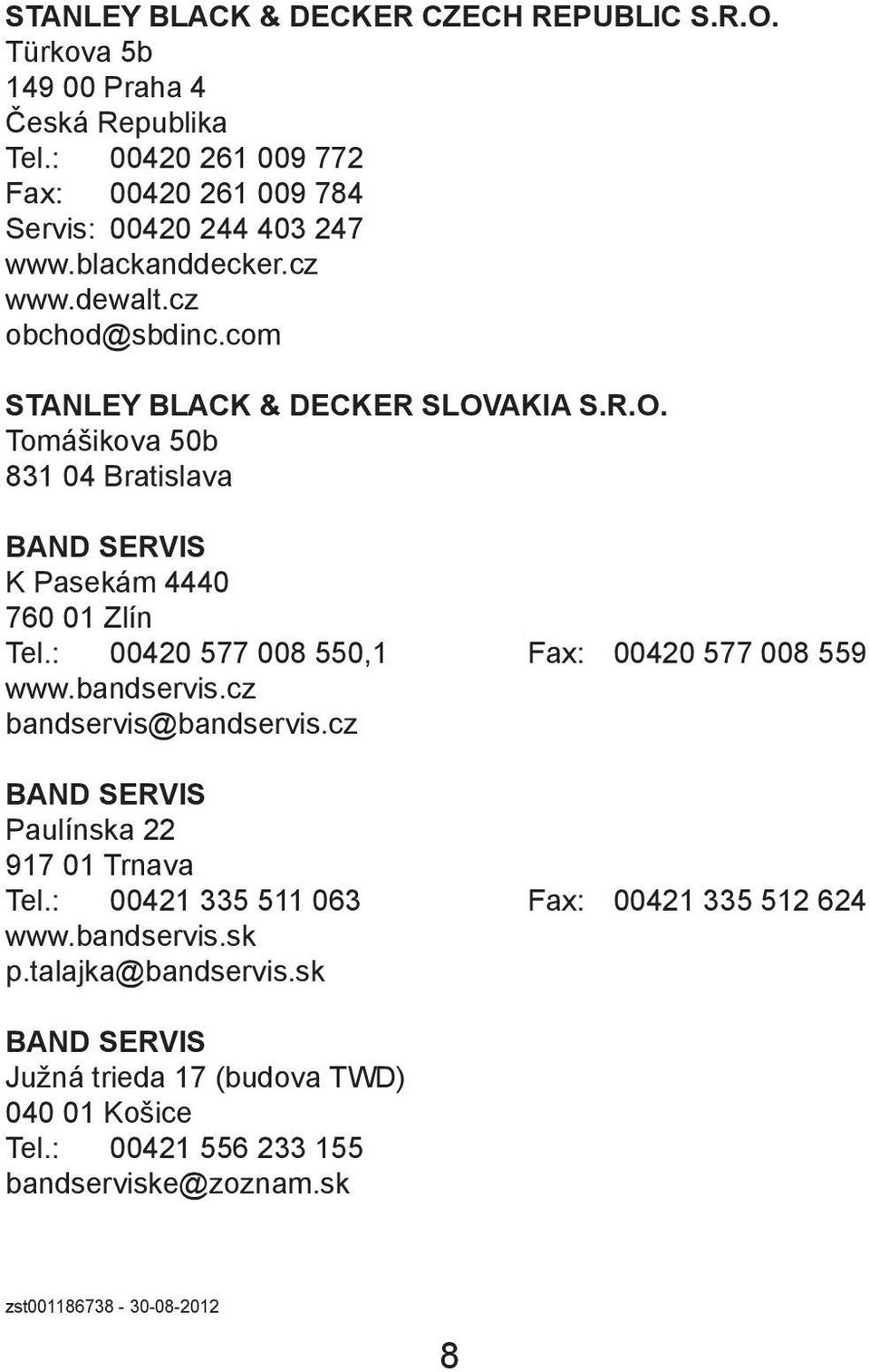 : 00420 577 008 550,1 Fax: 00420 577 008 559 www.bandservis.cz bandservis@bandservis.cz BAND SERVIS Paulínska 22 917 01 Trnava Tel.