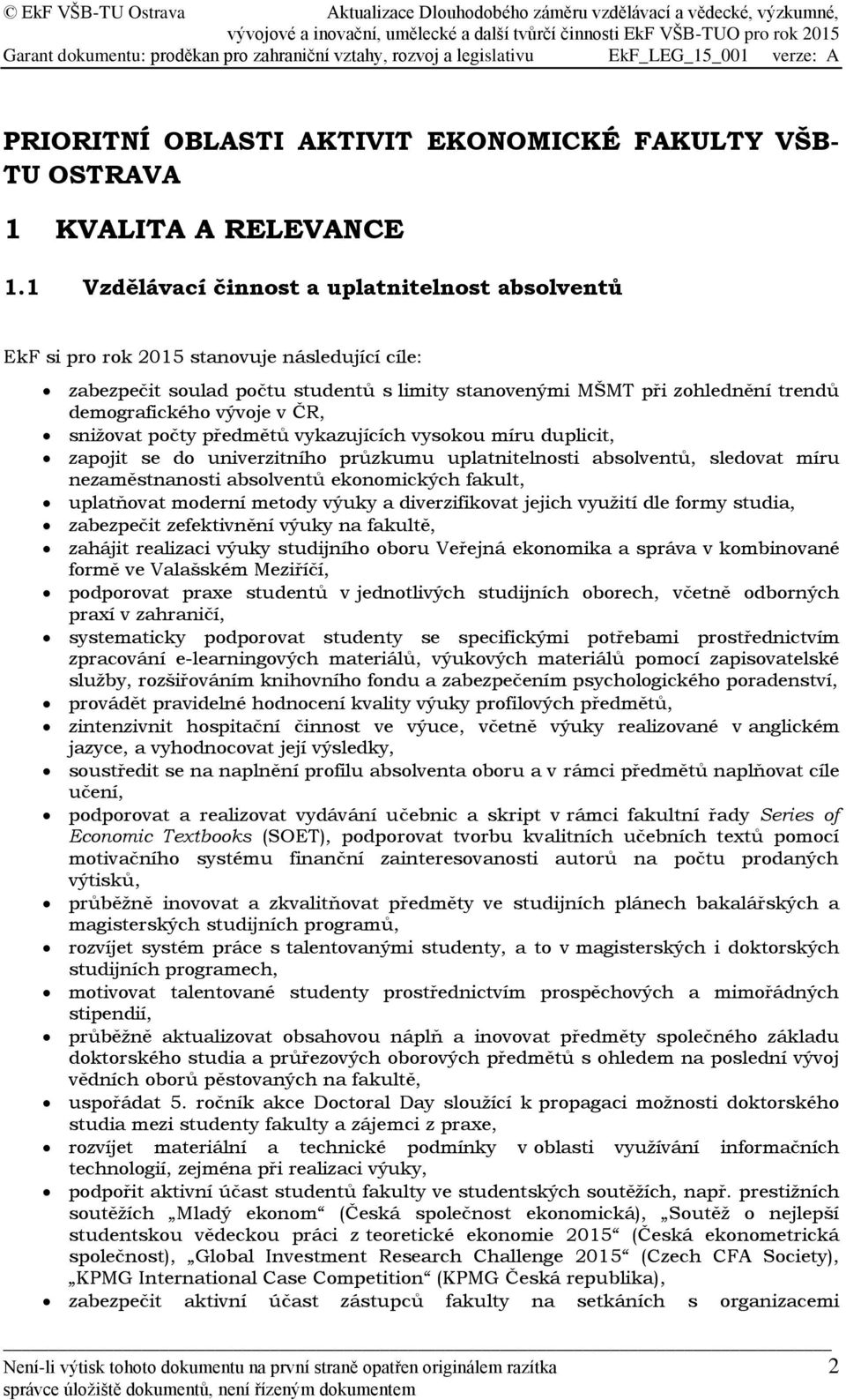 v ČR, snižovat počty předmětů vykazujících vysokou míru duplicit, zapojit se do univerzitního průzkumu uplatnitelnosti absolventů, sledovat míru nezaměstnanosti absolventů ekonomických fakult,