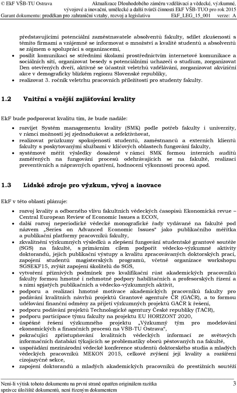 dveří, aktivně se účastnit veletrhů vzdělávání, zorganizovat akviziční akce v demograficky blízkém regionu Slovenské republiky, realizovat 3.