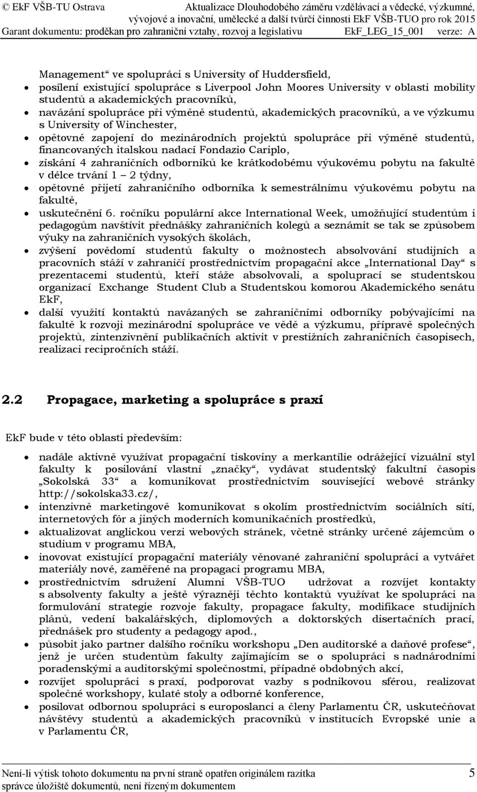 Cariplo, získání 4 zahraničních odborníků ke krátkodobému výukovému pobytu na fakultě v délce trvání 1 2 týdny, opětovné přijetí zahraničního odborníka k semestrálnímu výukovému pobytu na fakultě,