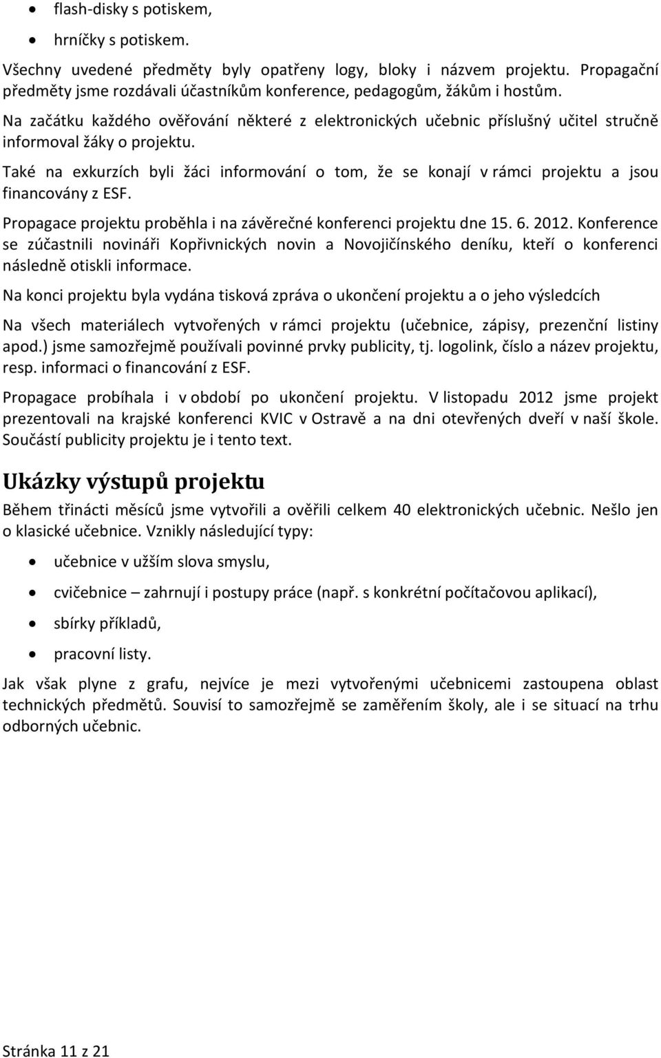 Také na exkurzích byli žáci informování o tom, že se konají v rámci projektu a jsou financovány z ESF. Propagace projektu proběhla i na závěrečné konferenci projektu dne 15. 6. 2012.