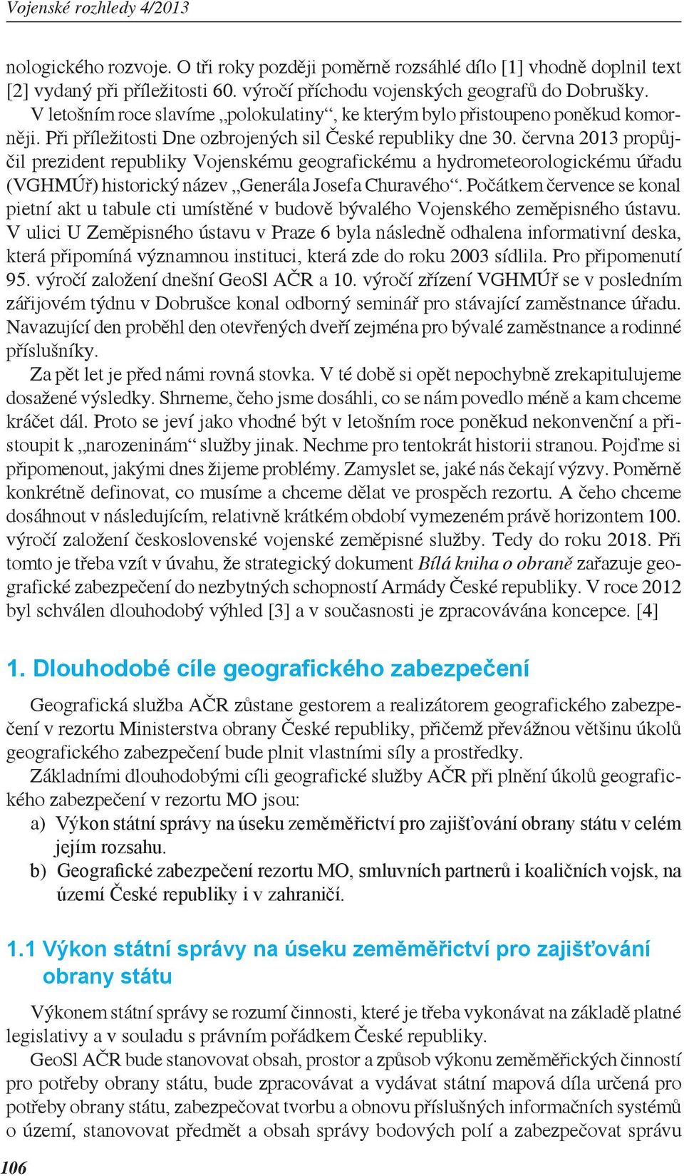 června 2013 propůjčil prezident republiky Vojenskému geografickému a hydrometeorologickému úřadu (VGHMÚř) historický název Generála Josefa Churavého.