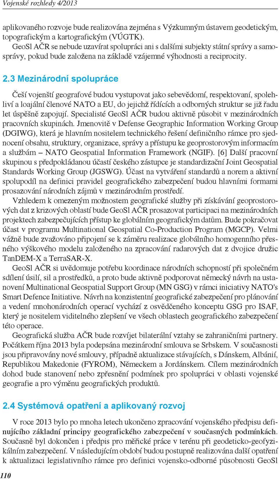 3 Mezinárodní spolupráce Češí vojenští geografové budou vystupovat jako sebevědomí, respektovaní, spolehliví a loajální členové NATO a EU, do jejichž řídících a odborných struktur se již řadu let