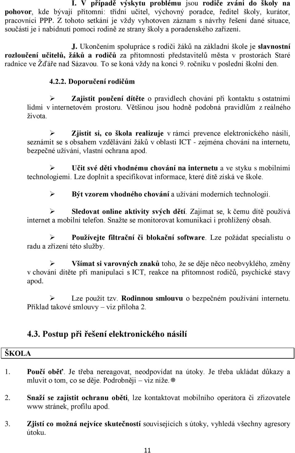 Uknčením splupráce s rdiči žáků na základní škle je slavnstní rzlučení učitelů, žáků a rdičů za přítmnsti představitelů města v prstrách Staré radnice ve Žďáře nad Sázavu. T se kná vždy na knci 9.