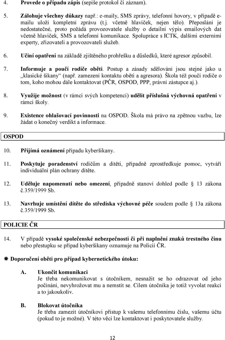 Splupráce s ICTK, dalšími externími experty, zřizvateli a prvzvateli služeb. 6. Učiní patření na základě zjištěnéh prhřešku a důsledků, které agresr způsbil. 7. Infrmuje a pučí rdiče běti.