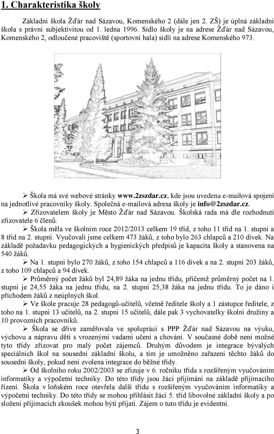 cz, kde jsu uvedena e-mailvá spjení na jedntlivé pracvníky škly. Splečná e-mailvá adresa škly je inf@2zszdar.cz. Zřizvatelem škly je Měst Žďár nad Sázavu.