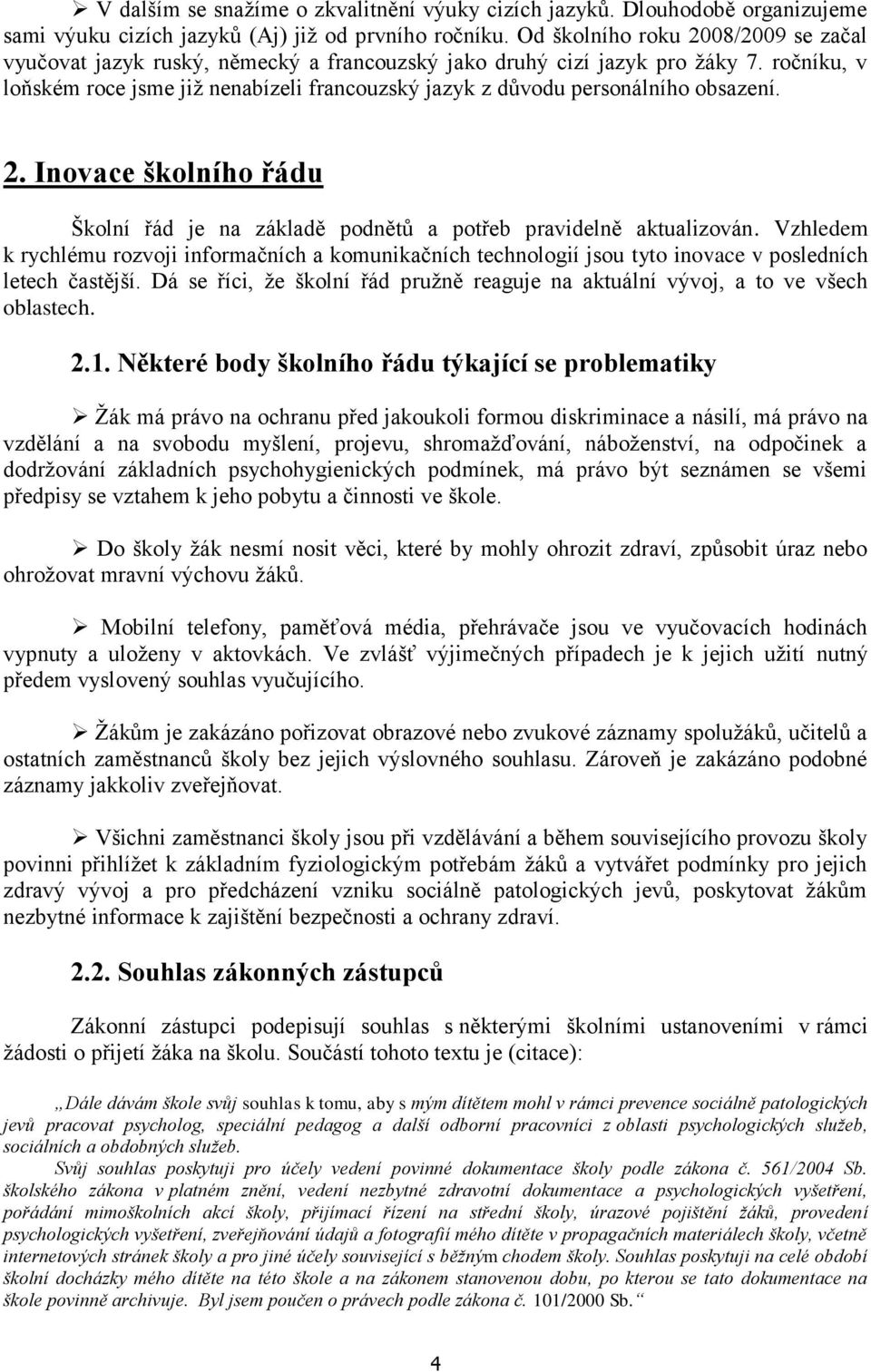 Vzhledem k rychlému rzvji infrmačních a kmunikačních technlgií jsu tyt invace v psledních letech častější. Dá se říci, že šklní řád pružně reaguje na aktuální vývj, a t ve všech blastech. 2.1.