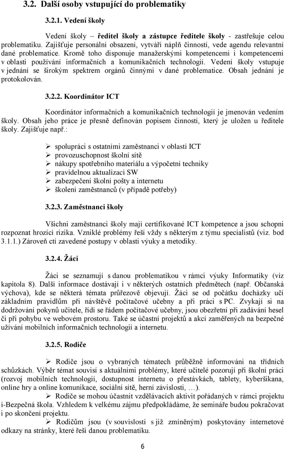 Krmě th dispnuje manažerskými kmpetencemi i kmpetencemi v blasti pužívání infrmačních a kmunikačních technlgií. Vedení škly vstupuje v jednání se širkým spektrem rgánů činnými v dané prblematice.