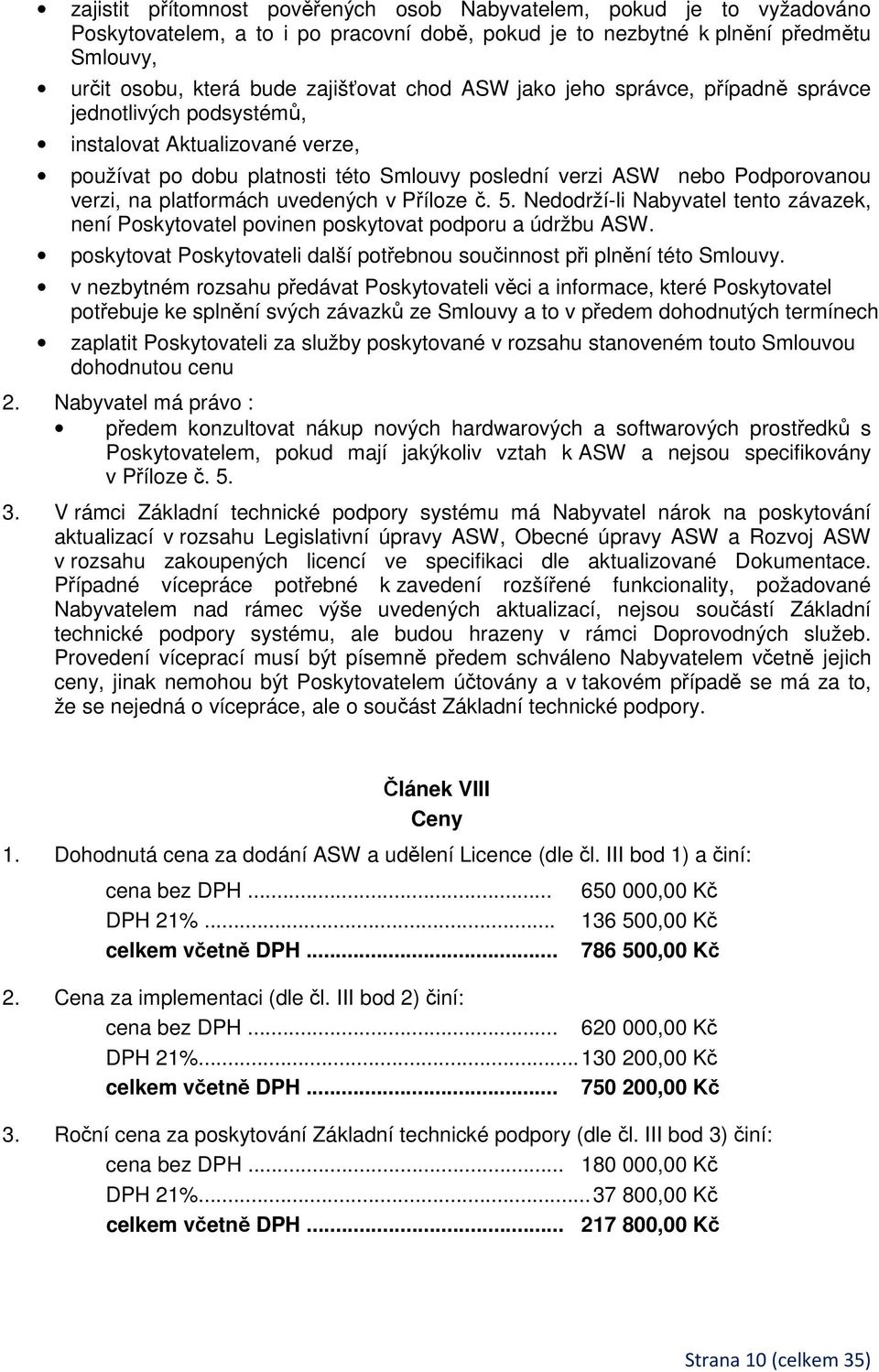 platformách uvedených v Příloze č. 5. Nedodrží-li Nabyvatel tento závazek, není Poskytovatel povinen poskytovat podporu a údržbu ASW.