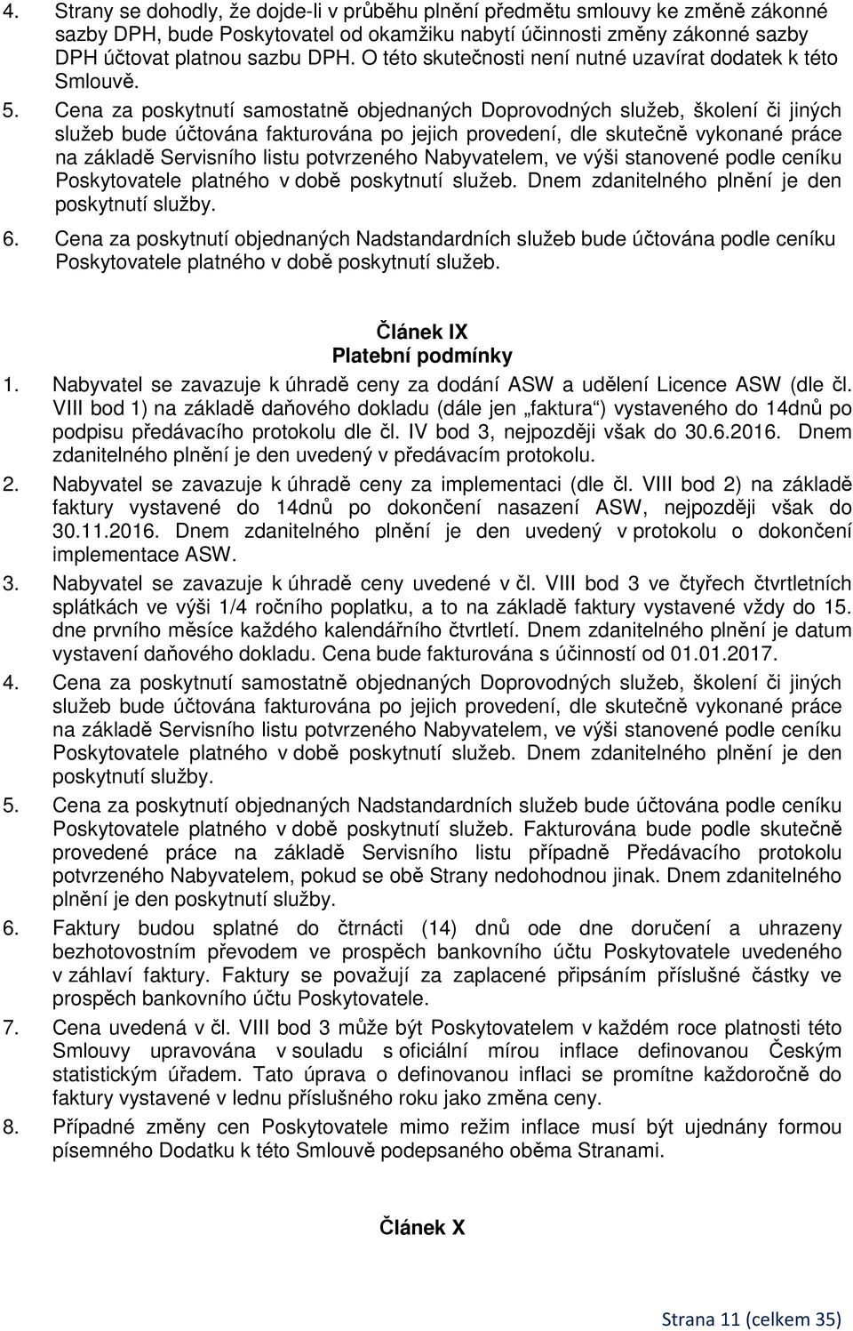 Cena za poskytnutí samostatně objednaných Doprovodných služeb, školení či jiných služeb bude účtována fakturována po jejich provedení, dle skutečně vykonané práce na základě Servisního listu