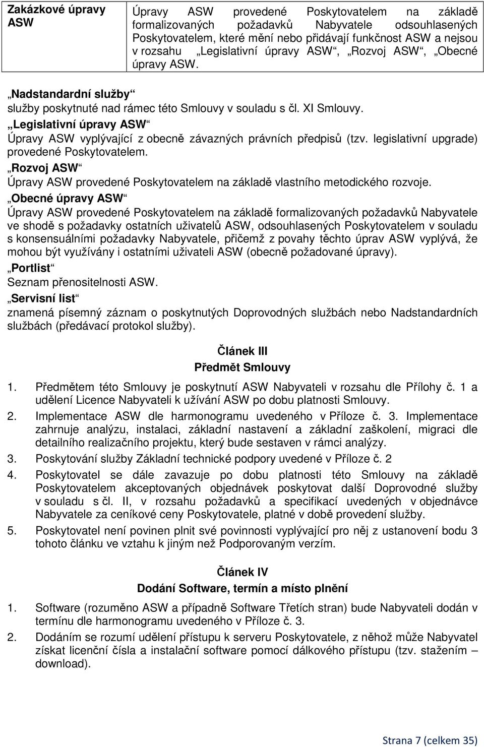 Legislativní úpravy ASW Úpravy ASW vyplývající z obecně závazných právních předpisů (tzv. legislativní upgrade) provedené Poskytovatelem.