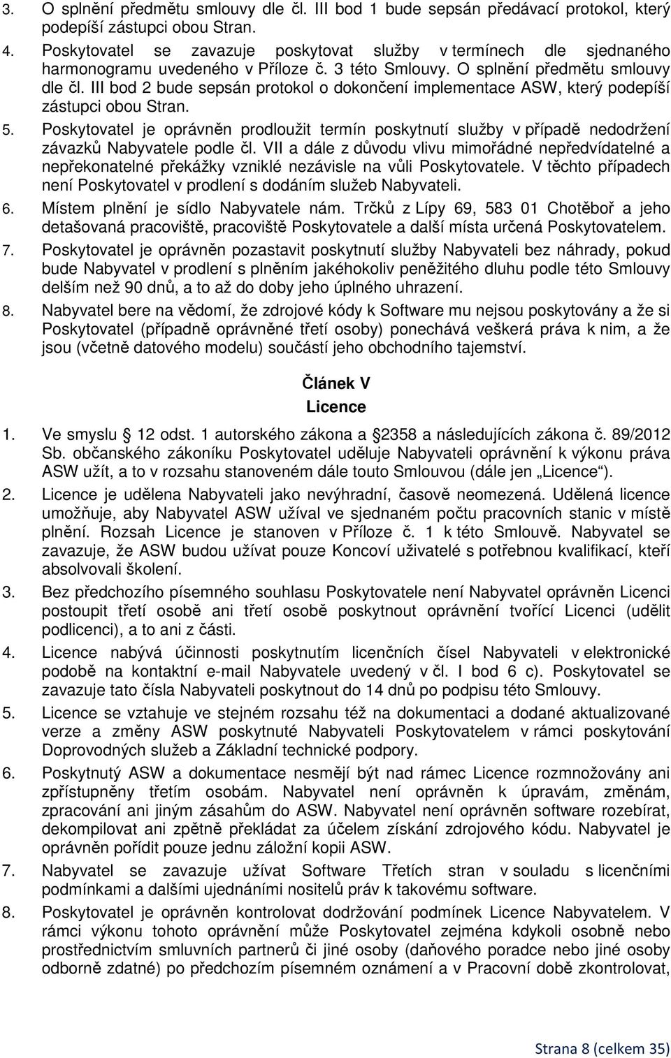 III bod 2 bude sepsán protokol o dokončení implementace ASW, který podepíší zástupci obou Stran. 5.