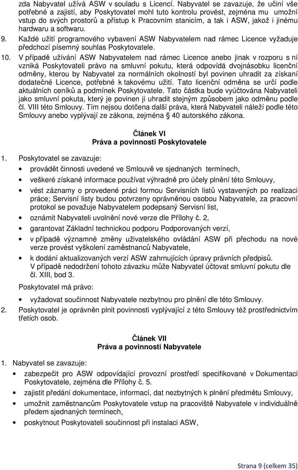 jinému hardwaru a softwaru. 9. Každé užití programového vybavení ASW Nabyvatelem nad rámec Licence vyžaduje předchozí písemný souhlas Poskytovatele. 10.