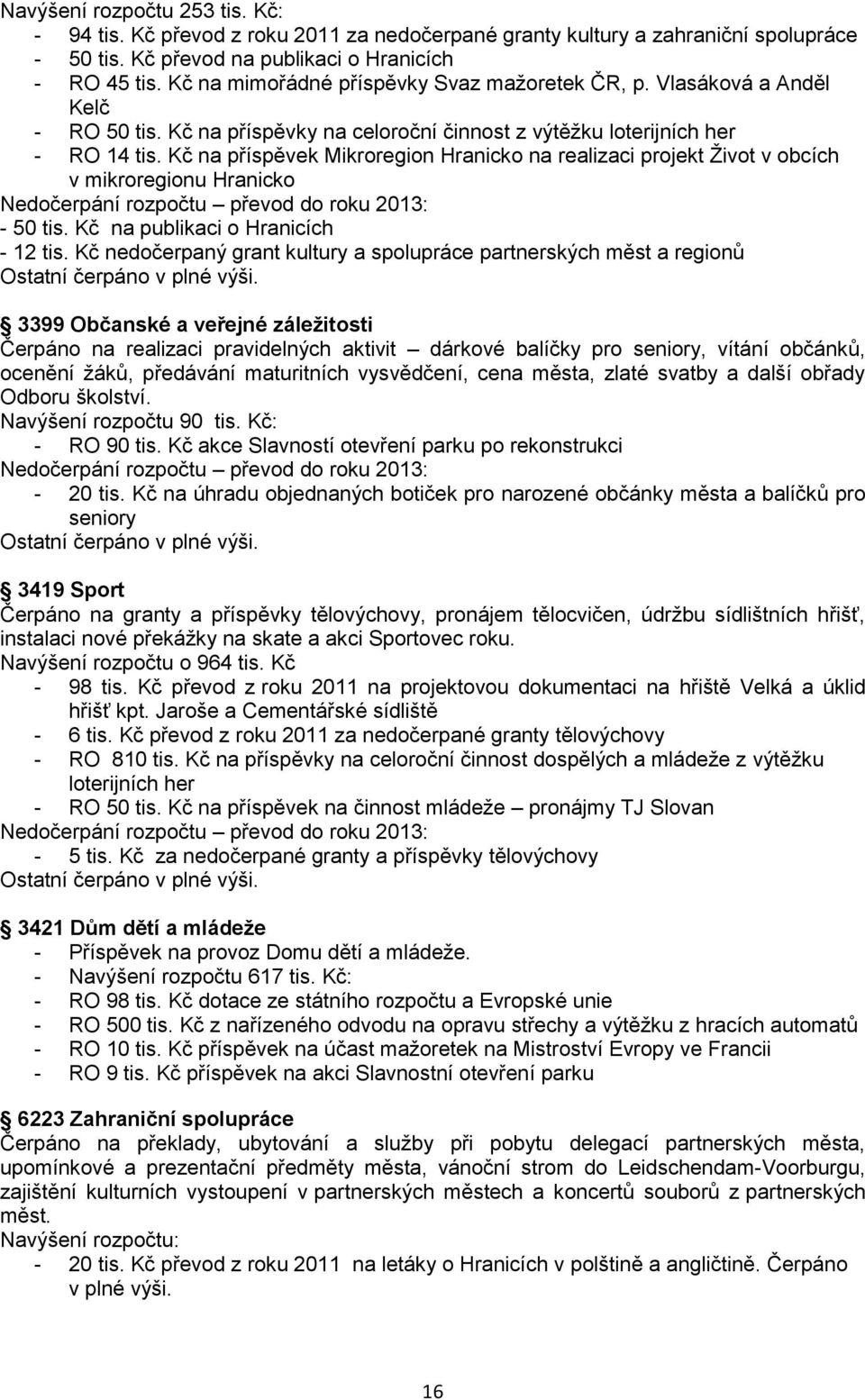 Kč na příspěvek Mikroregion Hranicko na realizaci projekt Ţivot v obcích v mikroregionu Hranicko Nedočerpání rozpočtu převod do roku 2013: - 50 tis. Kč na publikaci o Hranicích - 12 tis.