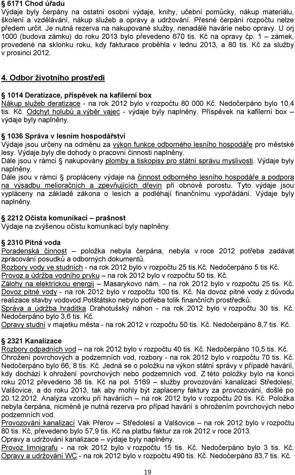 1 zámek, provedené na sklonku roku, kdy fakturace proběhla v lednu 2013, a 80 tis. Kč za sluţby v prosinci 2012. 4.