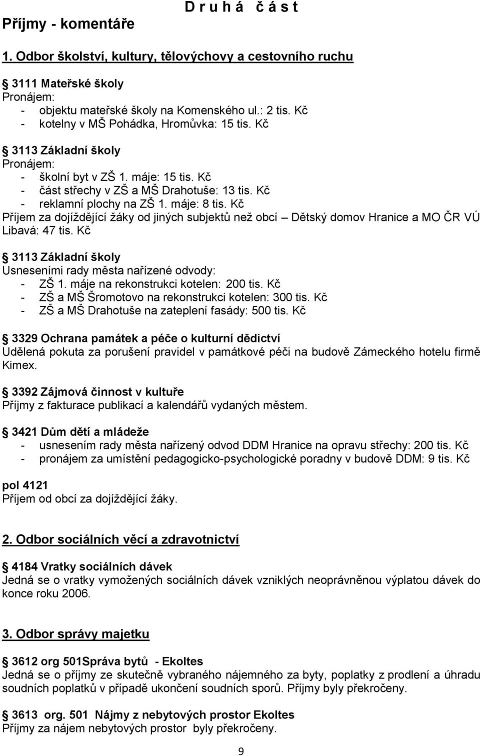 máje: 8 tis. Kč Příjem za dojíţdějící ţáky od jiných subjektů neţ obcí Dětský domov Hranice a MO ČR VÚ Libavá: 47 tis. Kč 3113 Základní školy Usneseními rady města nařízené odvody: - ZŠ 1.