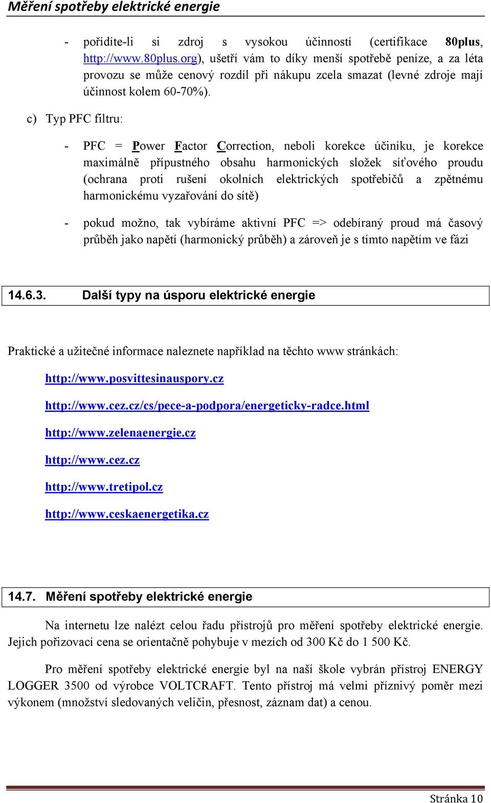 c) Typ PFC filtru: - PFC = Power Factor Correction, neboli korekce účiníku, je korekce maximálně přípustného obsahu harmonických složek síťového proudu (ochrana proti rušení okolních elektrických