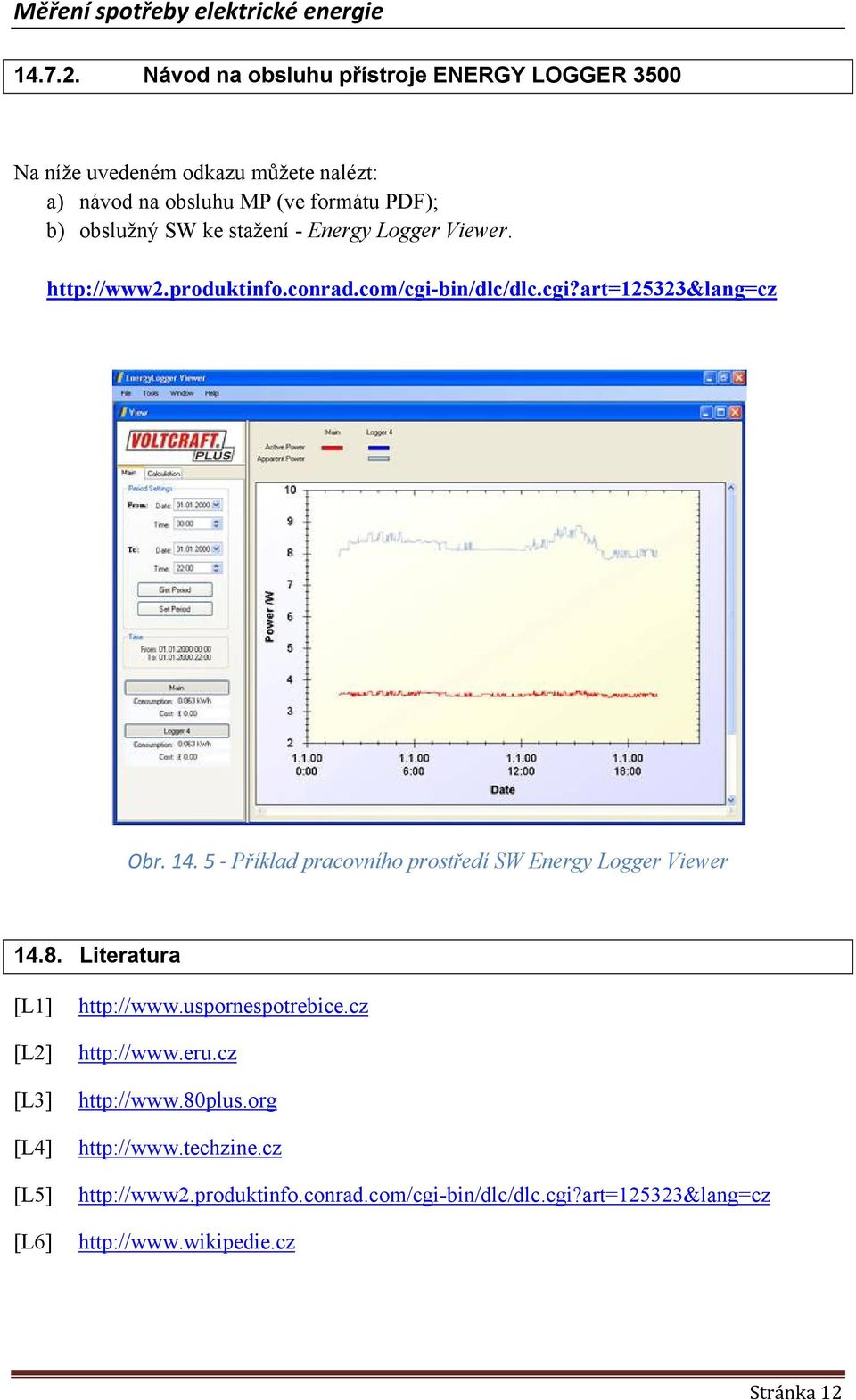 ke stažení - Energy Logger Viewer. http://www2.produktinfo.conrad.com/cgi-bin/dlc/dlc.cgi?art=125323&lang=cz Obr. 14.