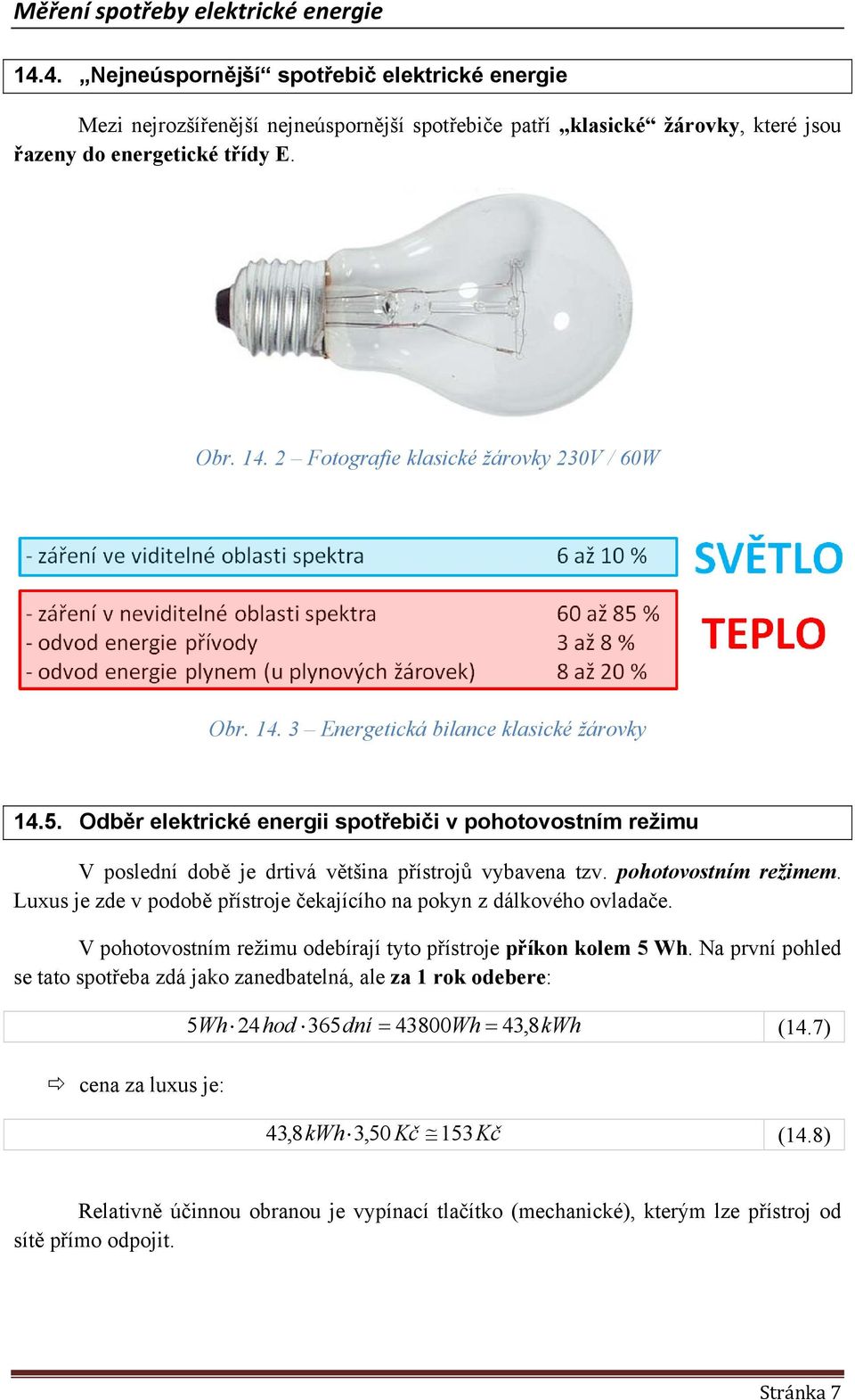 Odběr elektrické energii spotřebiči v pohotovostním režimu V poslední době je drtivá většina přístrojů vybavena tzv. pohotovostním režimem.