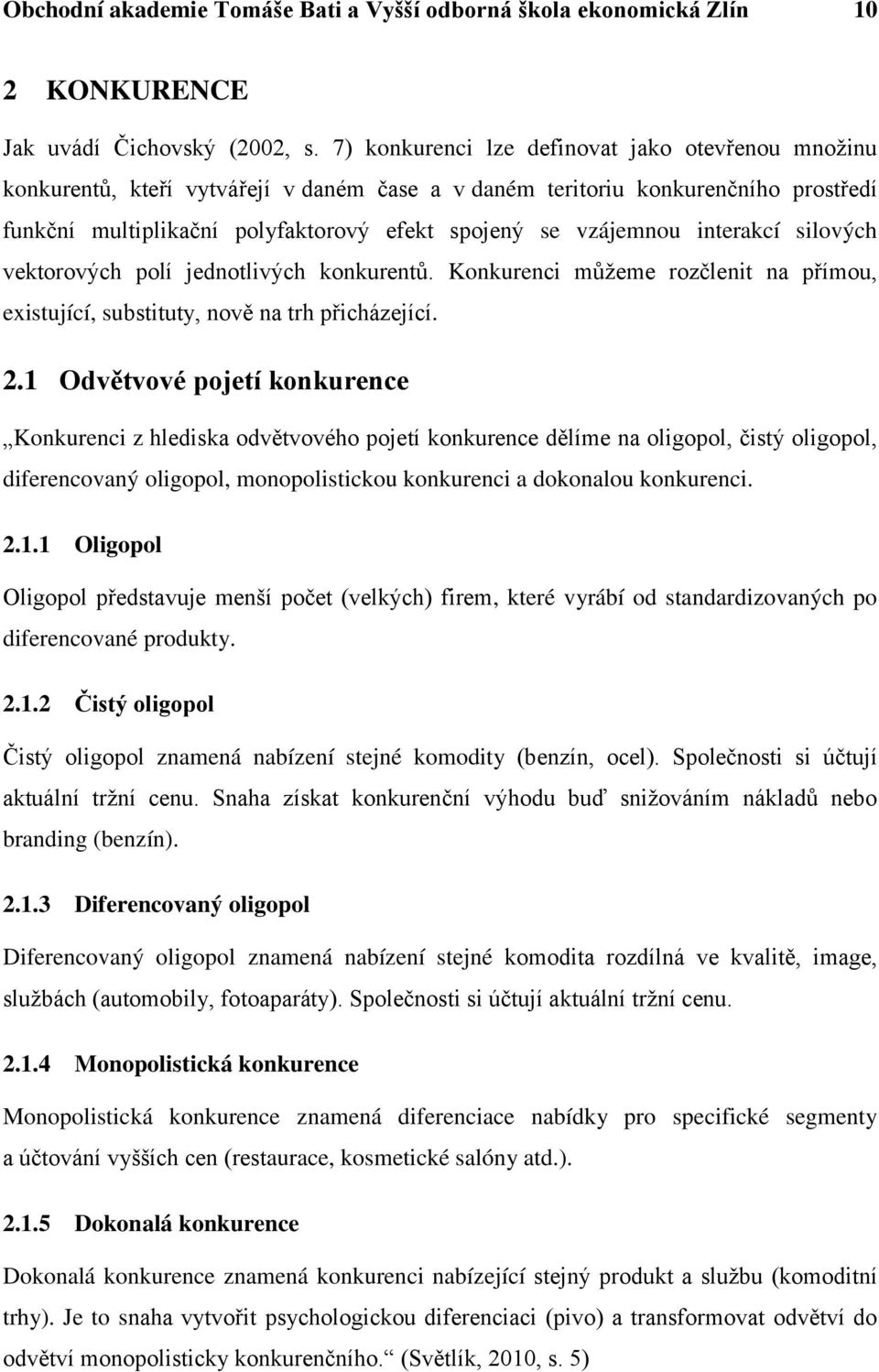 interakcí silových vektorových polí jednotlivých konkurentů. Konkurenci můţeme rozčlenit na přímou, existující, substituty, nově na trh přicházející. 2.