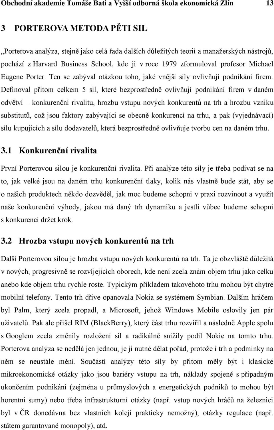 Definoval přitom celkem 5 sil, které bezprostředně ovlivňují podnikání firem v daném odvětví konkurenční rivalitu, hrozbu vstupu nových konkurentů na trh a hrozbu vzniku substitutů, coţ jsou faktory