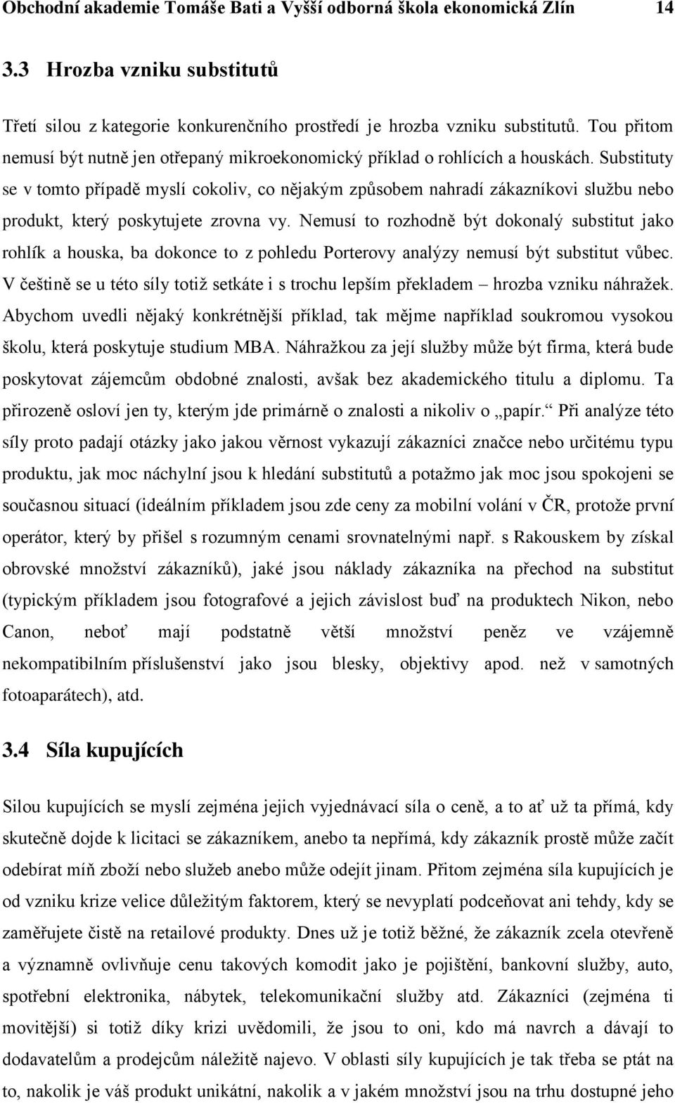 Substituty se v tomto případě myslí cokoliv, co nějakým způsobem nahradí zákazníkovi sluţbu nebo produkt, který poskytujete zrovna vy.