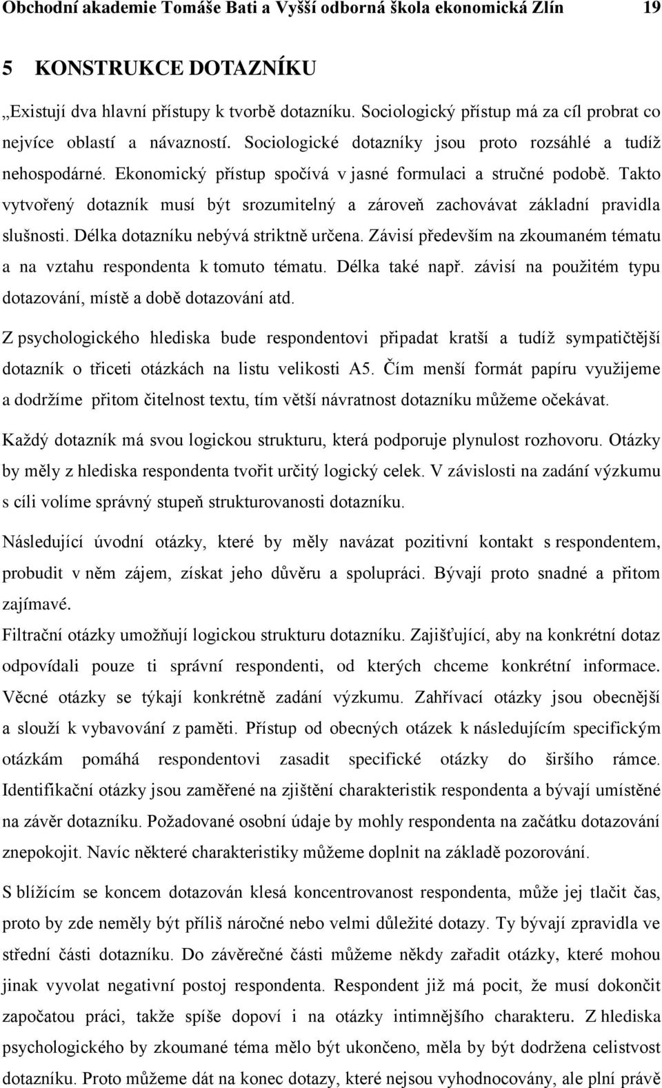 Takto vytvořený dotazník musí být srozumitelný a zároveň zachovávat základní pravidla slušnosti. Délka dotazníku nebývá striktně určena.