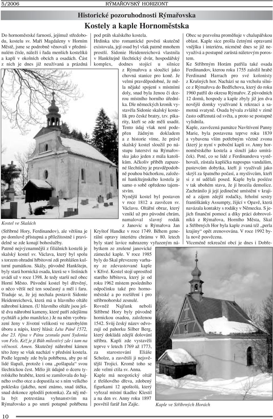 âást z nich je dnes jiï neuïívaná a prázdná Kostel ve Skalách (Stfiíbrné Hory, Ferdinandov), ale vût ina je po domluvû pfiístupná a pfiíleïitostnû i pravidelnû se zde konají bohosluïby.