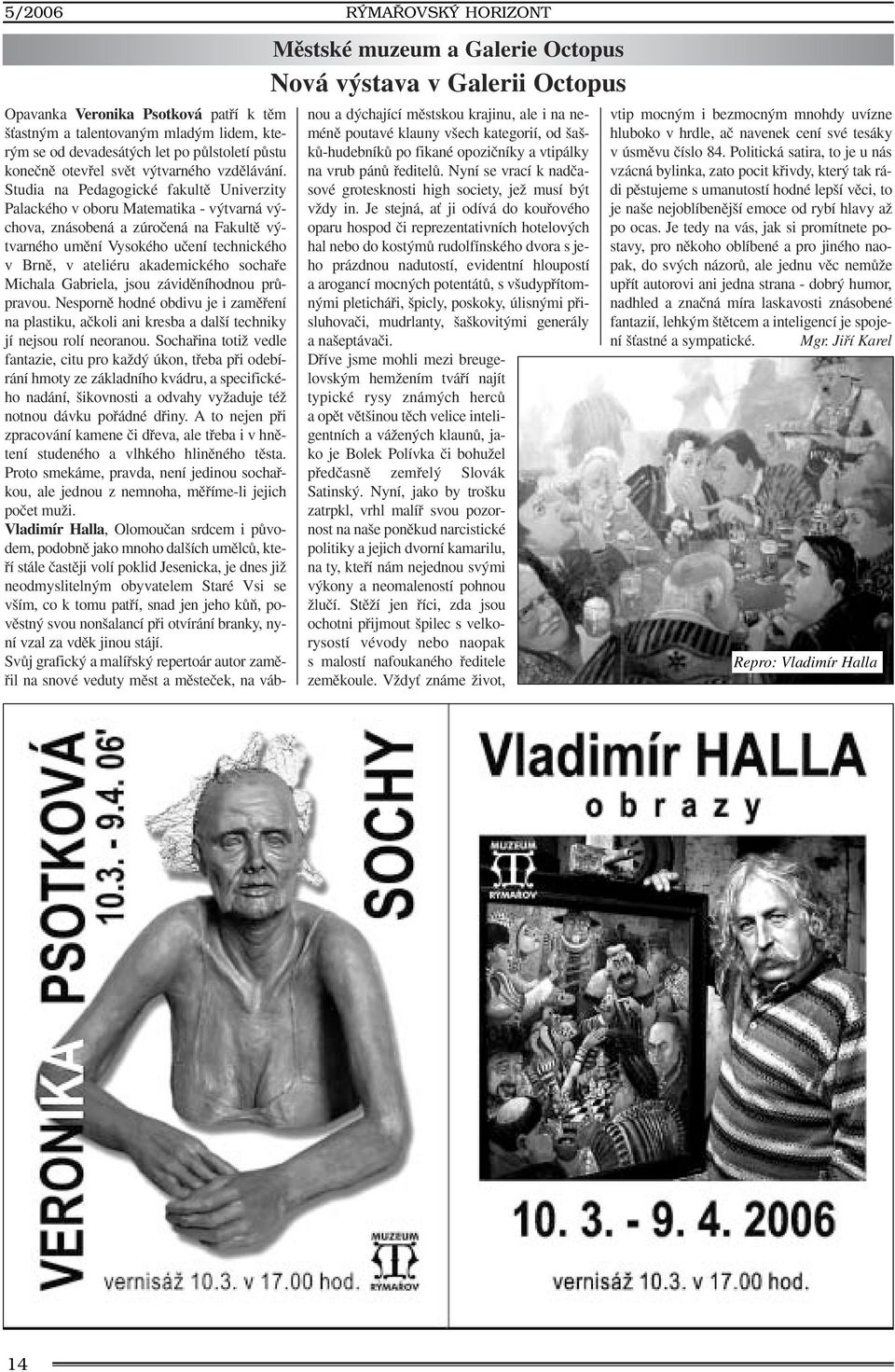 Studia na Pedagogické fakultû Univerzity Palackého v oboru Matematika - v tvarná v chova, znásobená a zúroãená na Fakultû v tvarného umûní Vysokého uãení technického v Brnû, v ateliéru akademického