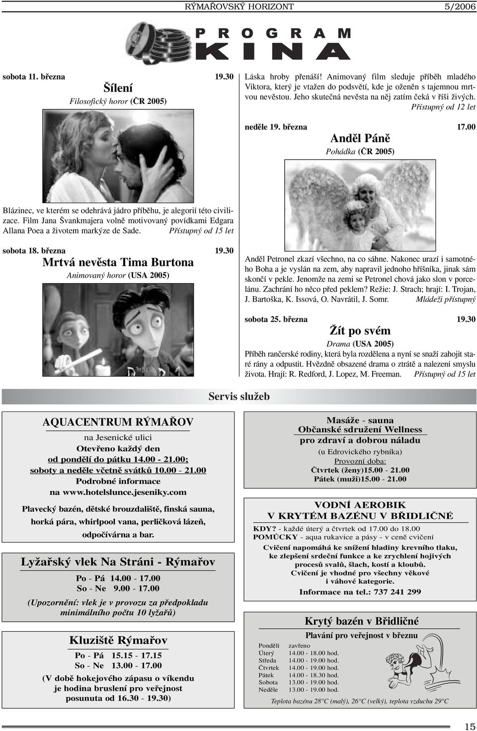 Pfiístupn od 12 let nedûle 19. bfiezna 17.00 Andûl Pánû Pohádka (âr 2005) Blázinec, ve kterém se odehrává jádro pfiíbûhu, je alegorií této civilizace.