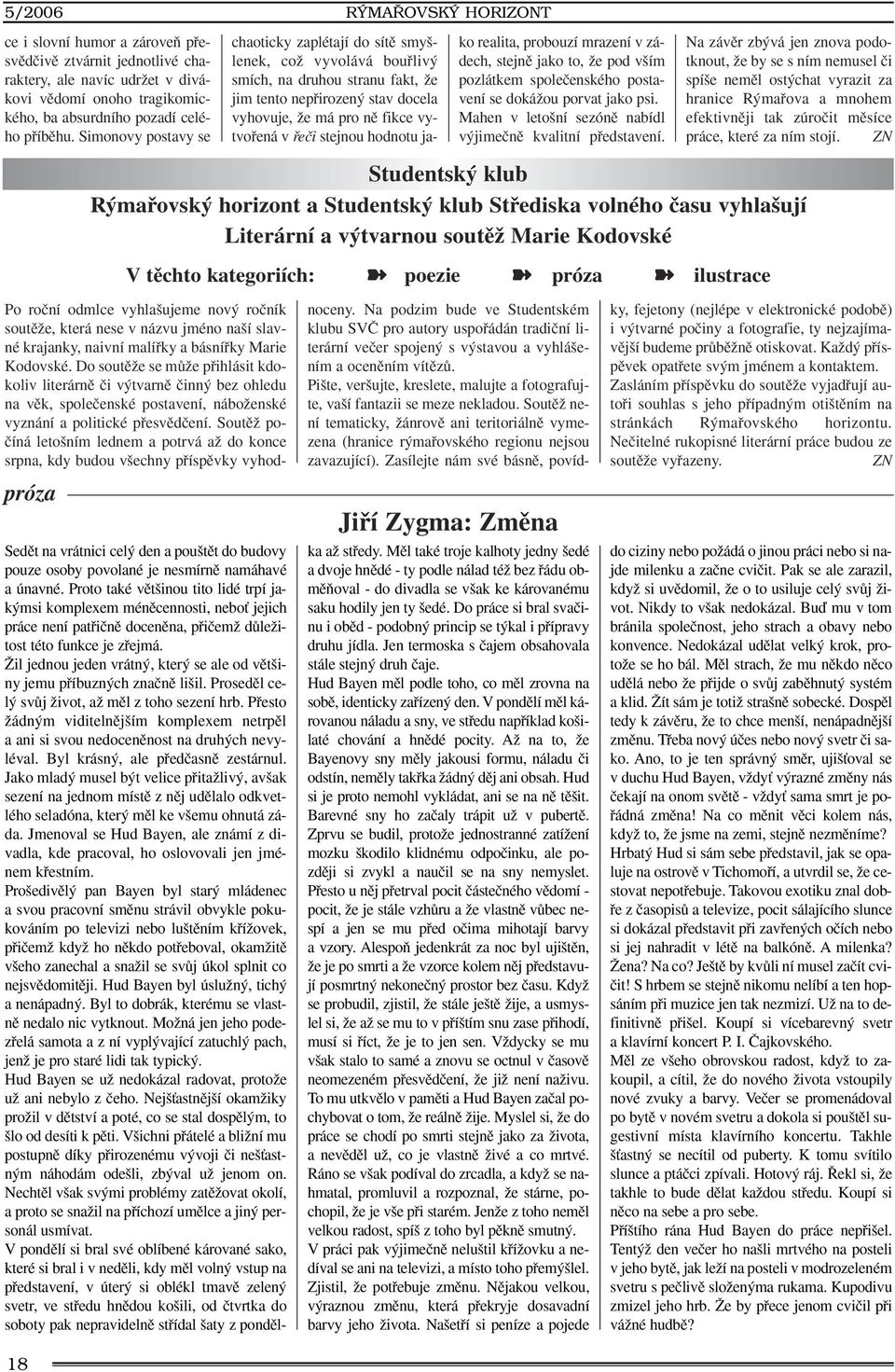 vytvofiená v fieãi stejnou hodnotu jako realita, probouzí mrazení v zádech, stejnû jako to, Ïe pod v ím pozlátkem spoleãenského postavení se dokáïou porvat jako psi.