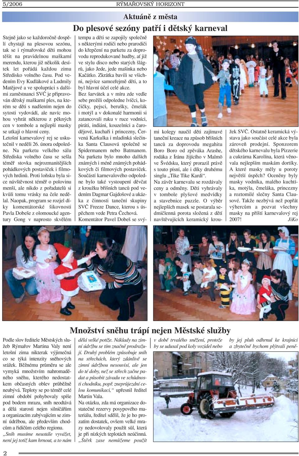 Pod vedením Evy Kudlákové a Ludmily Matûjové a ve spolupráci s dal ími zamûstnanci SVâ je pfiipravován dûtsk ma karní ples, na kterém se dûti s nad ením nejen do sytosti vydovádí, ale navíc mohou