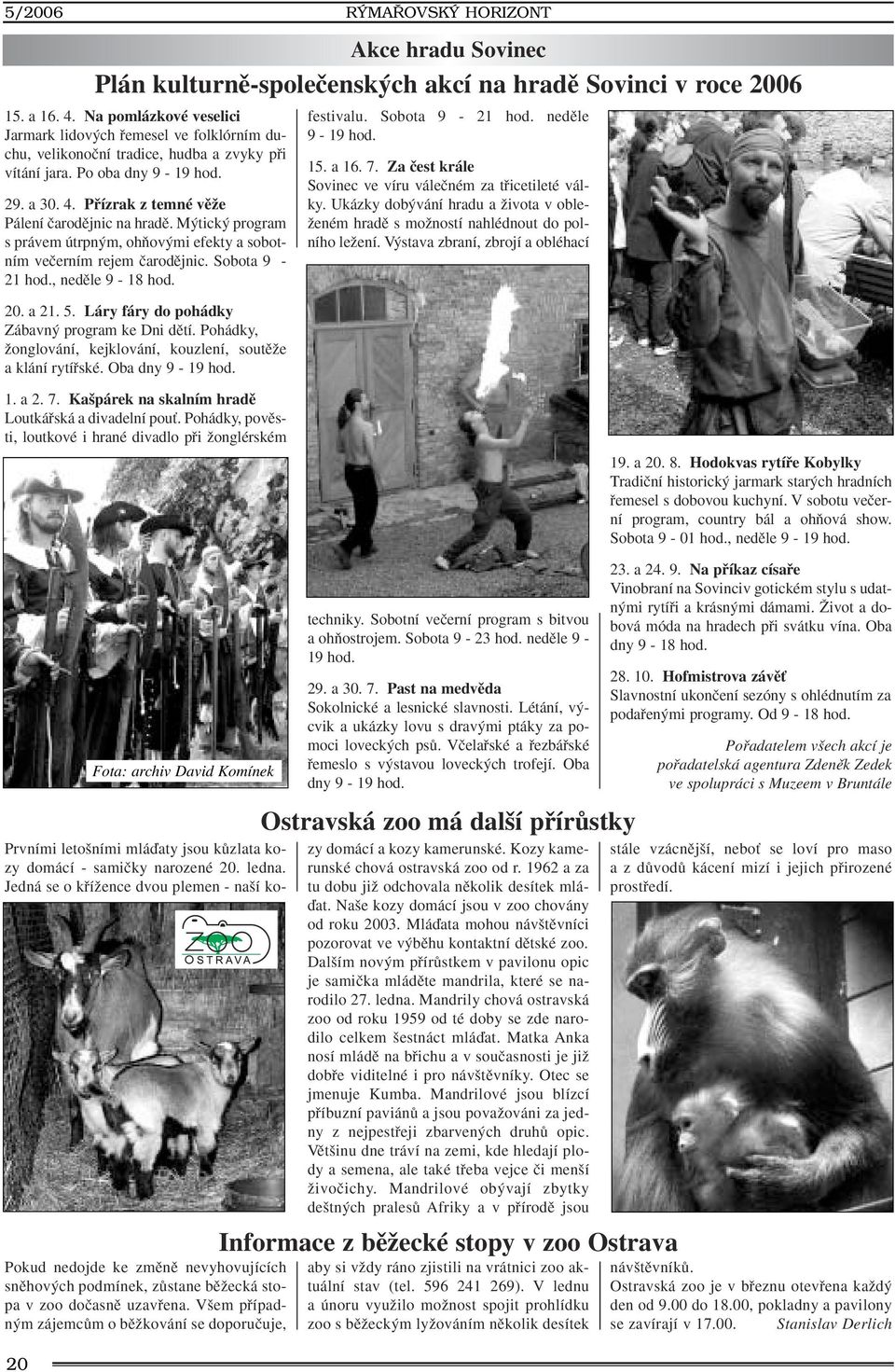 Pfiízrak z temné vûïe Pálení ãarodûjnic na hradû. M tick program s právem útrpn m, ohàov mi efekty a sobotním veãerním rejem ãarodûjnic. Sobota 9-21 hod., nedûle 9-18 hod. 20. a 21. 5.