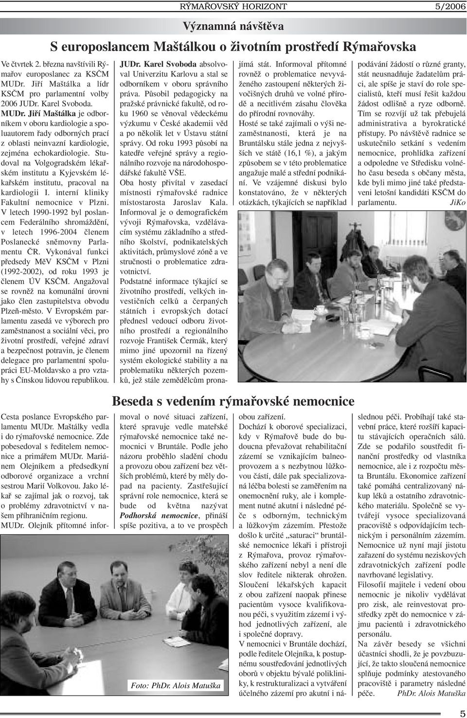 Jifií Ma tálka je odborníkem v oboru kardiologie a spoluautorem fiady odborn ch prací z oblasti neinvazní kardiologie, zejména echokardiologie.