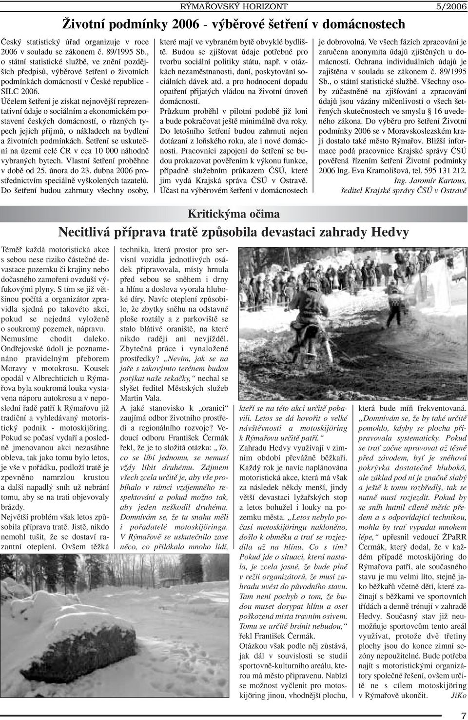 Úãelem etfiení je získat nejnovûj í reprezentativní údaje o sociálním a ekonomickém postavení ãesk ch domácností, o rûzn ch typech jejich pfiíjmû, o nákladech na bydlení a Ïivotních podmínkách.