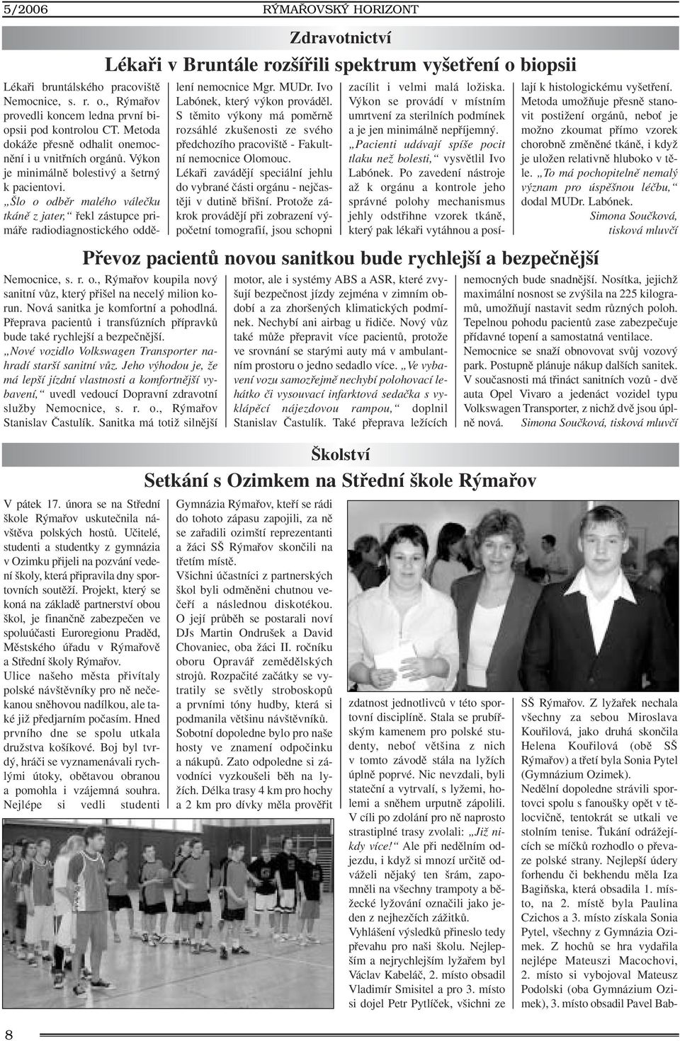 Projekt, kter se koná na základû partnerství obou kol, je finanãnû zabezpeãen ve spoluúãasti Euroregionu Pradûd, Mûstského úfiadu v R mafiovû a Stfiední koly R mafiov.