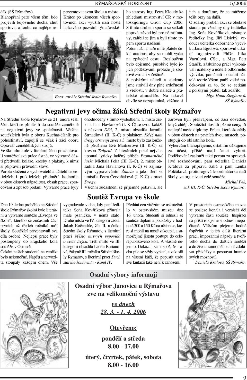 Ve kolním kole v literární ãásti prezentovali soutûïící své práce ústnû, ve v tvarné ãásti pfiedvedli koláïe, kresby a plakáty, k nimï si pfiipravili prûvodní slovo.