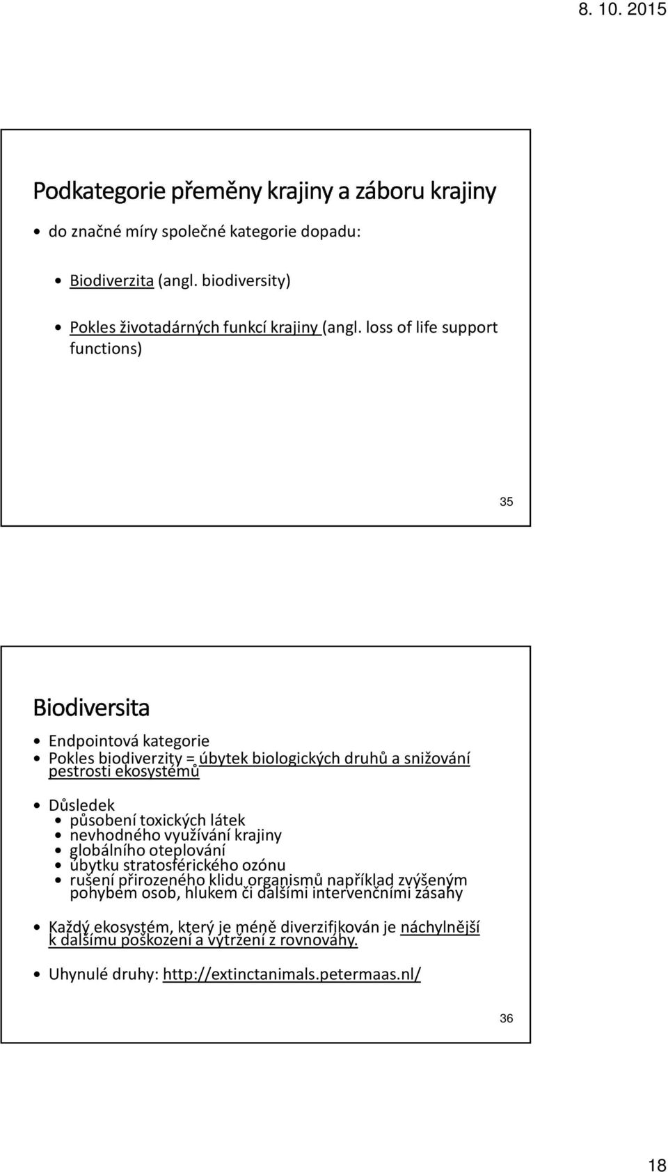 toxických látek nevhodného využívání krajiny globálního oteplování úbytku stratosférického ozónu rušení přirozeného klidu organismů například zvýšeným pohybem