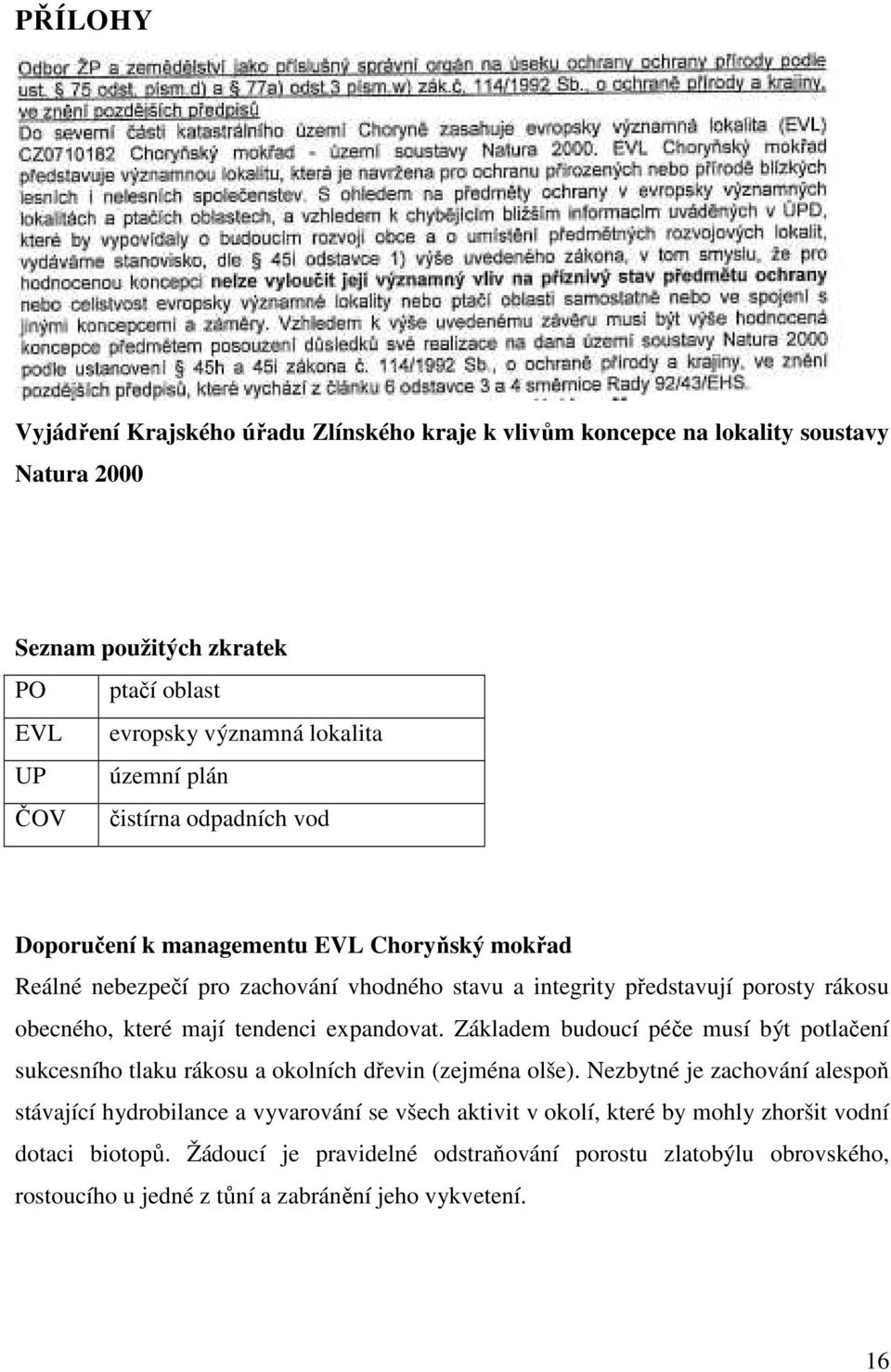 tendenci expandovat. Základem budoucí péče musí být potlačení sukcesního tlaku rákosu a okolních dřevin (zejména olše).